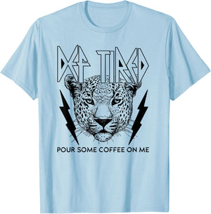Def Tired Pour Some Coffee On Me Coffee Addict Fan Drinker T-Shirt - T-Shirt | Light Blue