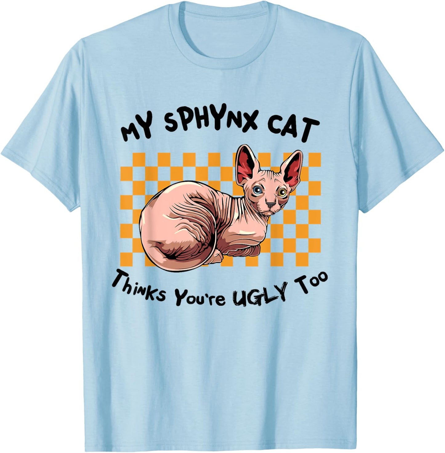 My Sphynx Thinks You're Ugly Too Funny Hairless Cat Mom Dad Women T-Shirt - T-Shirt | Light Blue