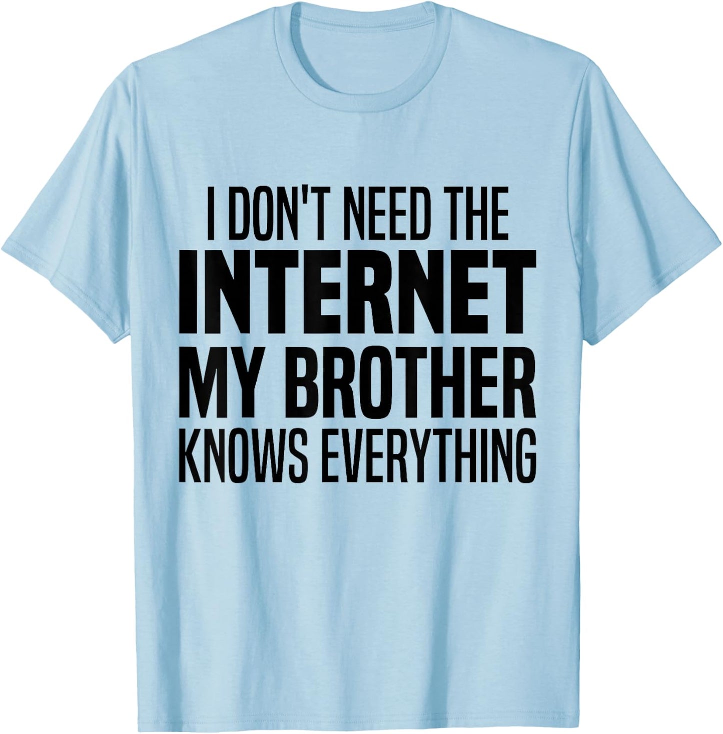 I Don't Need The Internet My Brother Knows Everything Funny T-Shirt - T-Shirt | Light Blue