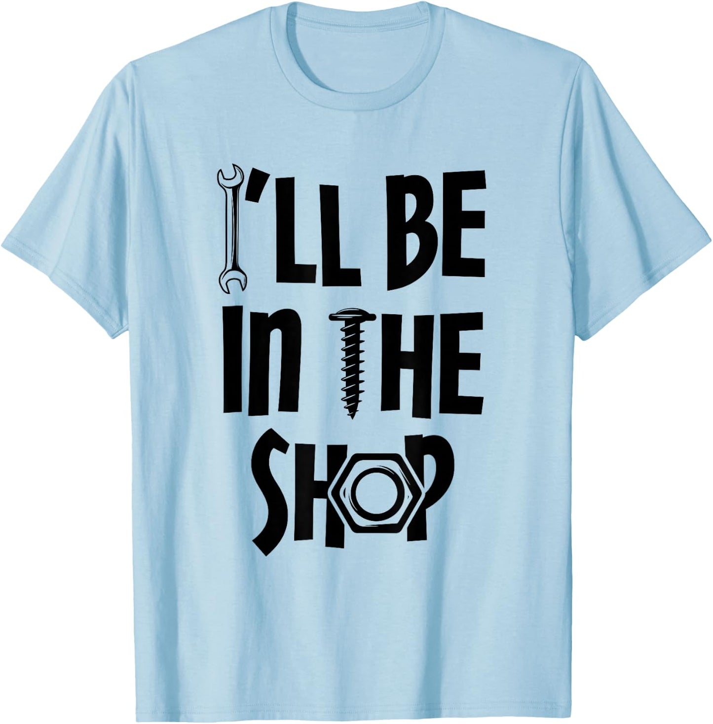 I'll Be in the Shop Mechanic Dad Joke Funny Handyman Grandpa T-Shirt - T-Shirt | Light Blue