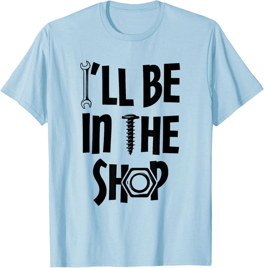I'll Be in the Shop Mechanic Dad Joke Funny Handyman Grandpa T-Shirt - T-Shirt | Light Blue
