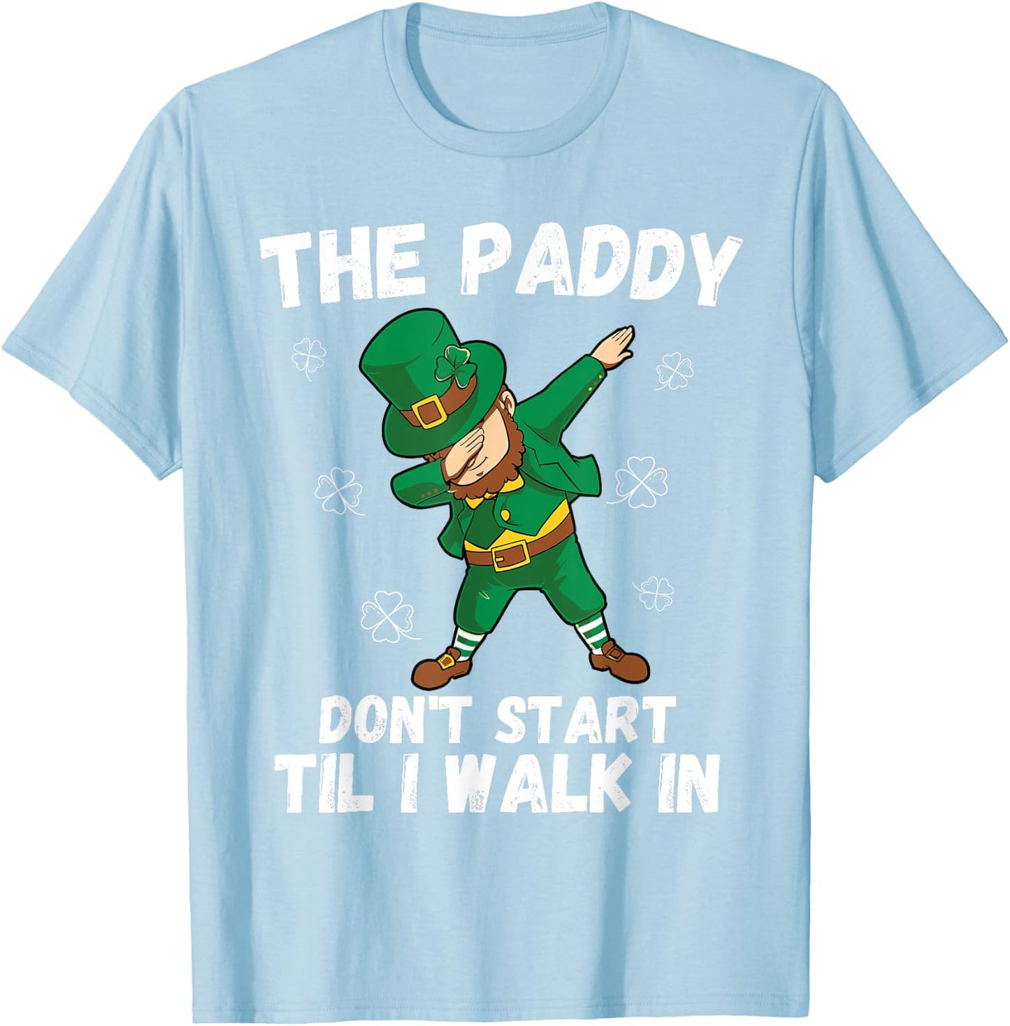 The Paddy Don't Start Til I Walk In - Funny St Patricks Day T-Shirt - T-Shirt | Light Blue