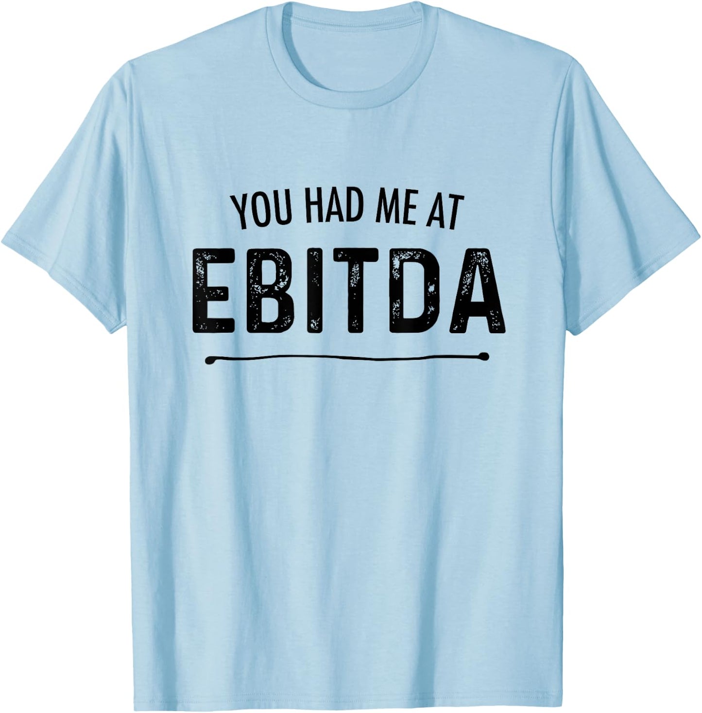 You Had Me At EBITDA Funny Accountant Joke CPA Finance Gift T-Shirt - T-Shirt | Light Blue