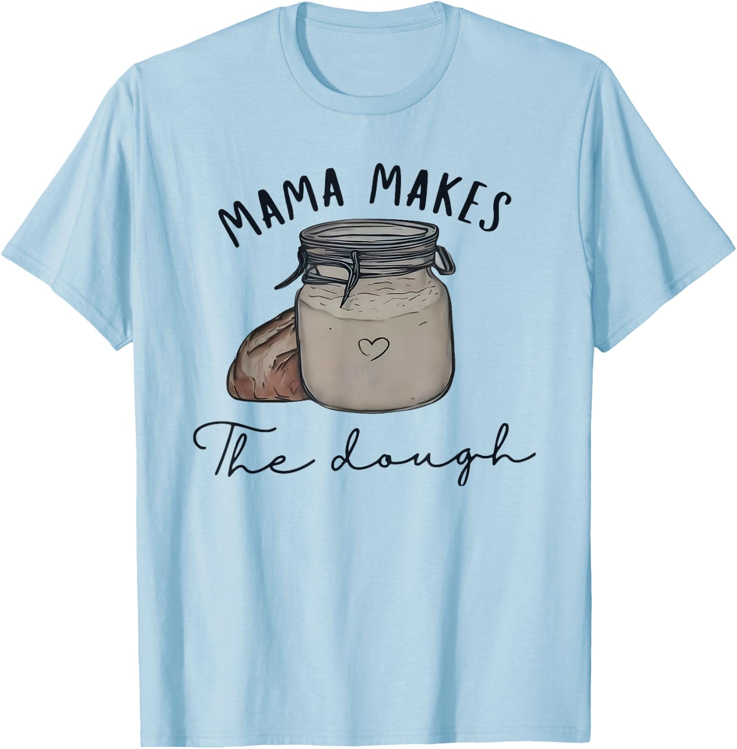 Mama Makes the Dough Sour Dough Bread Homemade mom T-Shirt - T-Shirt | Light Blue