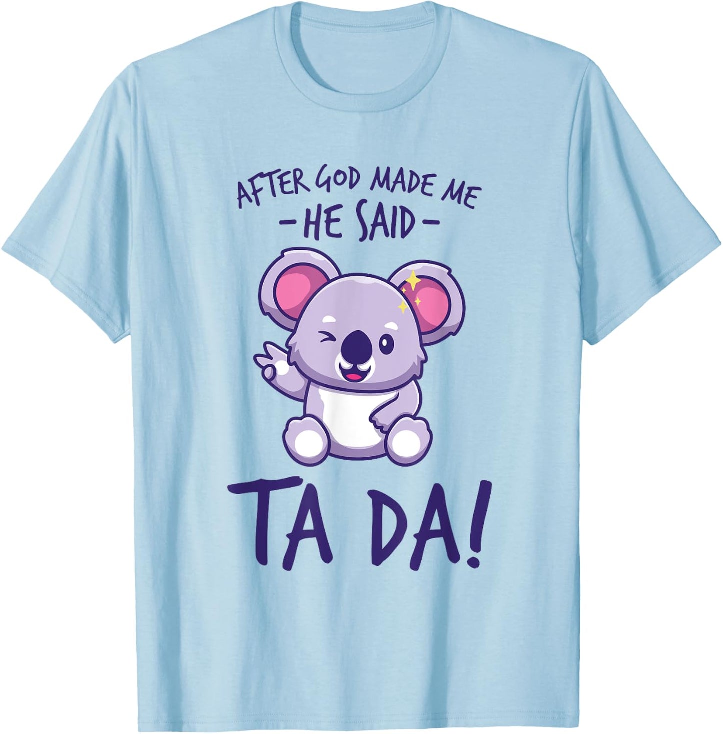 After God Made Me He said Ta-da Funny kawaii Koala Lover T-Shirt - T-Shirt | Light Blue