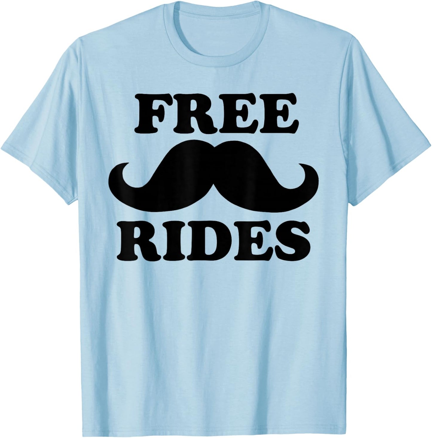 Free Rides Mustache Funny Free Mustache Rides T-Shirt - T-Shirt | Light Blue