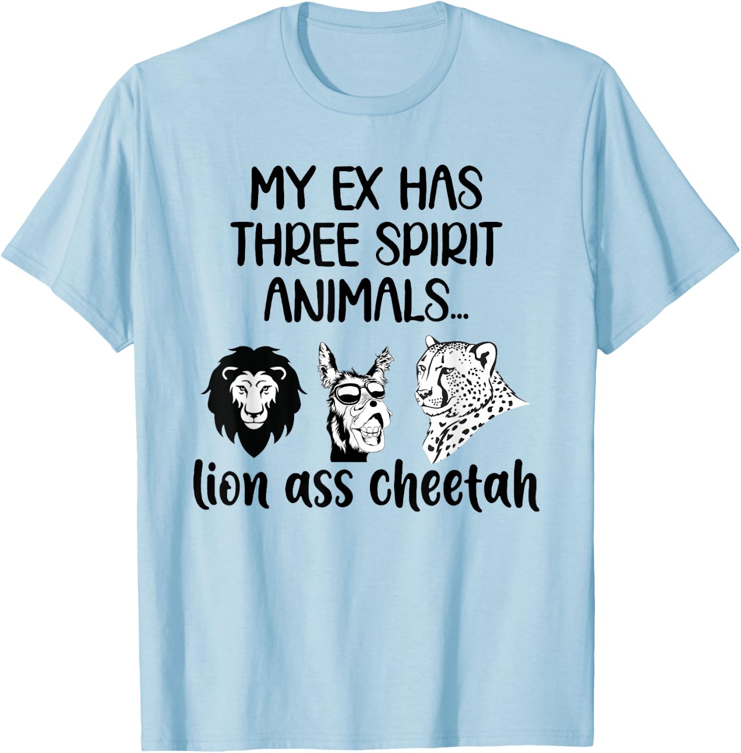 My Ex Has Three Spirit Animals Lion Ass Cheetah Funny T-Shirt - T-Shirt | Light Blue