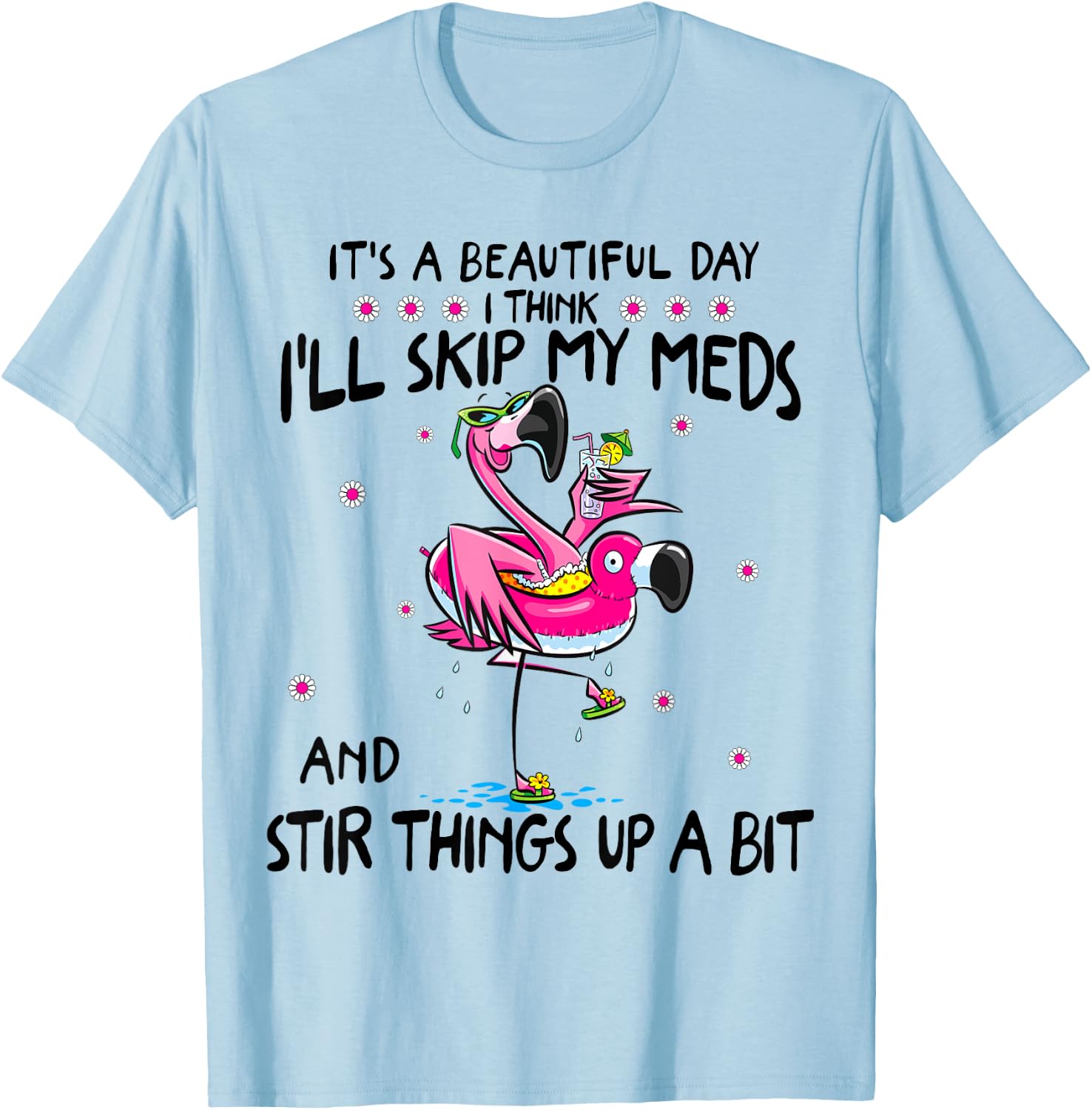 It's A Beautiful Day I Think I'll Skip My Meds Fun Flamingo T-Shirt - T-Shirt | Light Blue