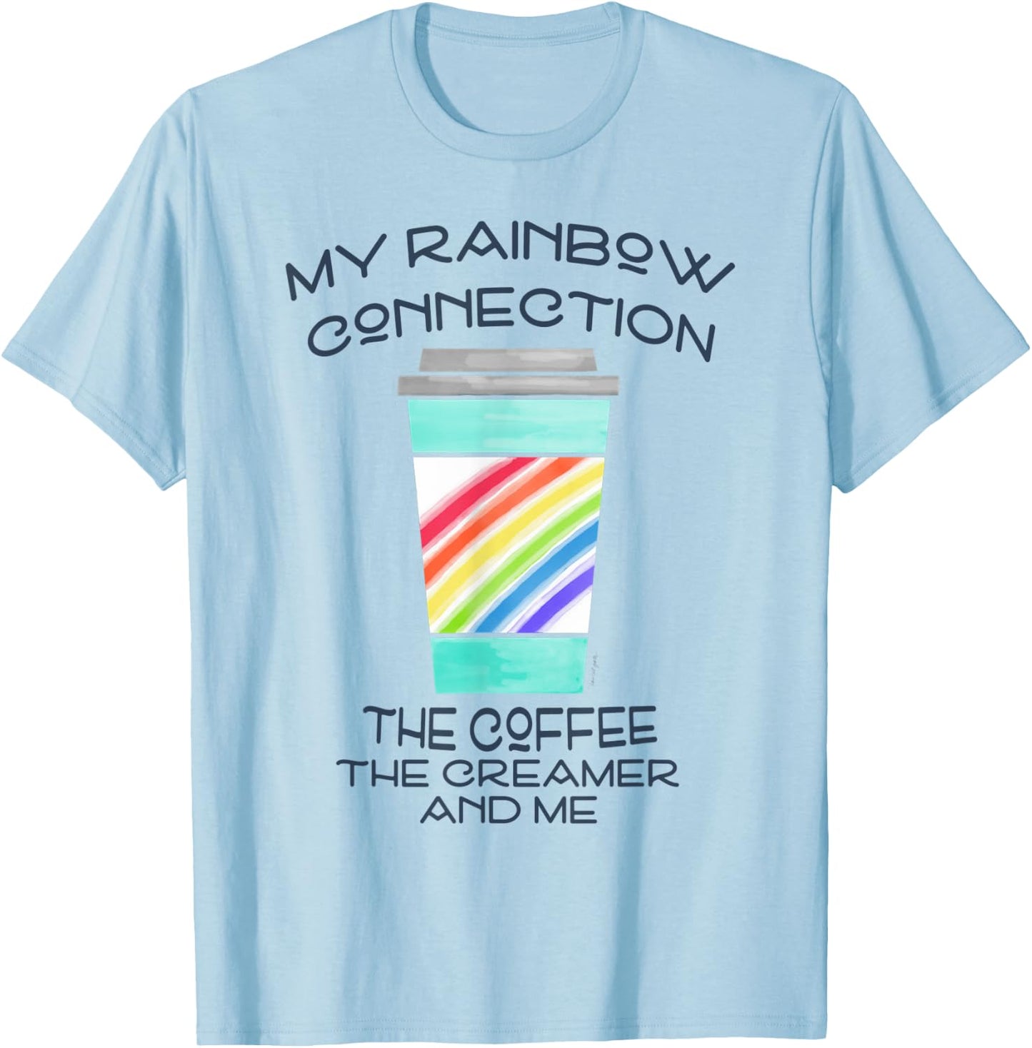 My Rainbow Connection -- Coffee, Creamer and Me T-Shirt - T-Shirt | Light Blue