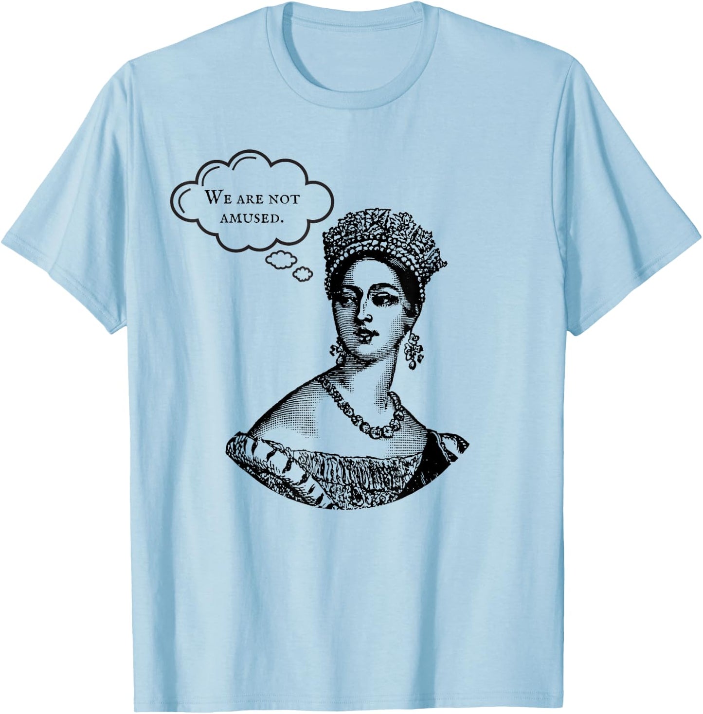We Are Not Amused Queen Victoria Royal Anglophile Humor T-Shirt - T-Shirt | Light Blue