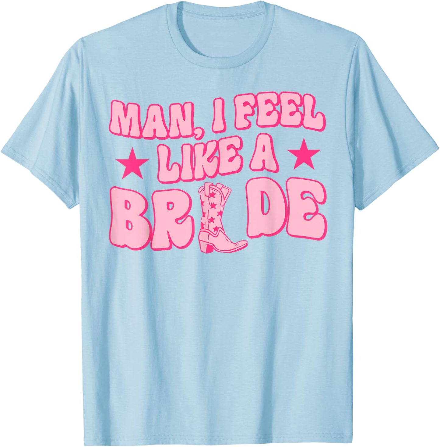 Man I Feel Like A Bride Getting Hitched Western Bachelorette T-Shirt - T-Shirt | Light Blue