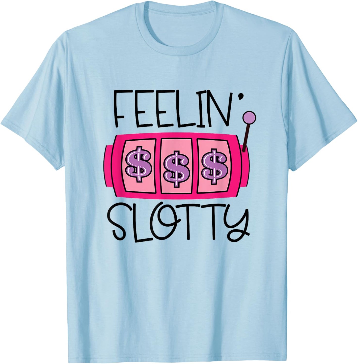 Feelin' Slotty | Funny Casino Gambling Slot Machine T-Shirt - T-Shirt | Light Blue