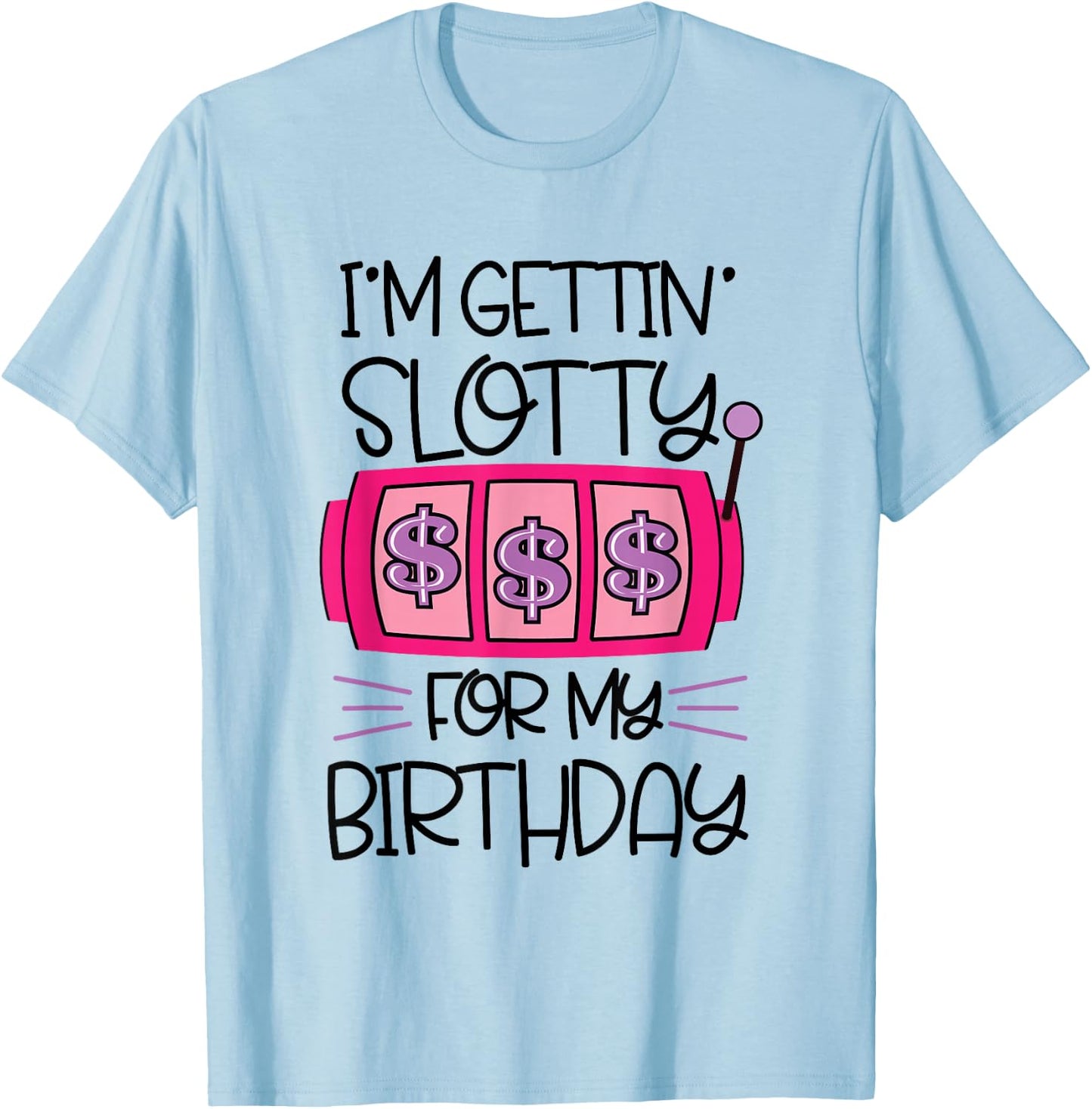 I'm Getting Slotty for My Birthday | Casino Gambling T-Shirt - T-Shirt | Light Blue