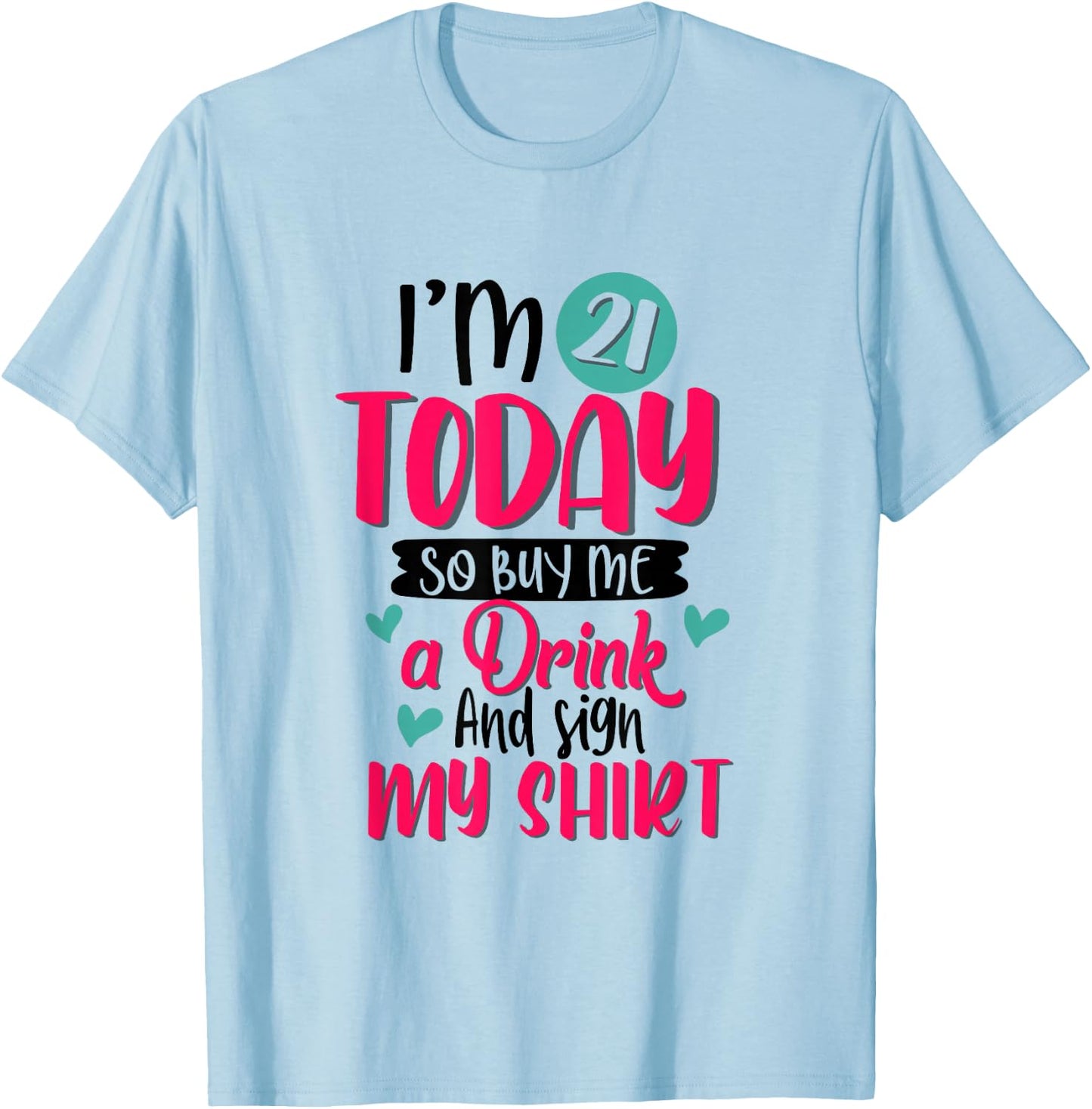 I'm 21 Today So Buy Me A Drink and Sign My 21st Birthday T-Shirt - T-Shirt | Light Blue
