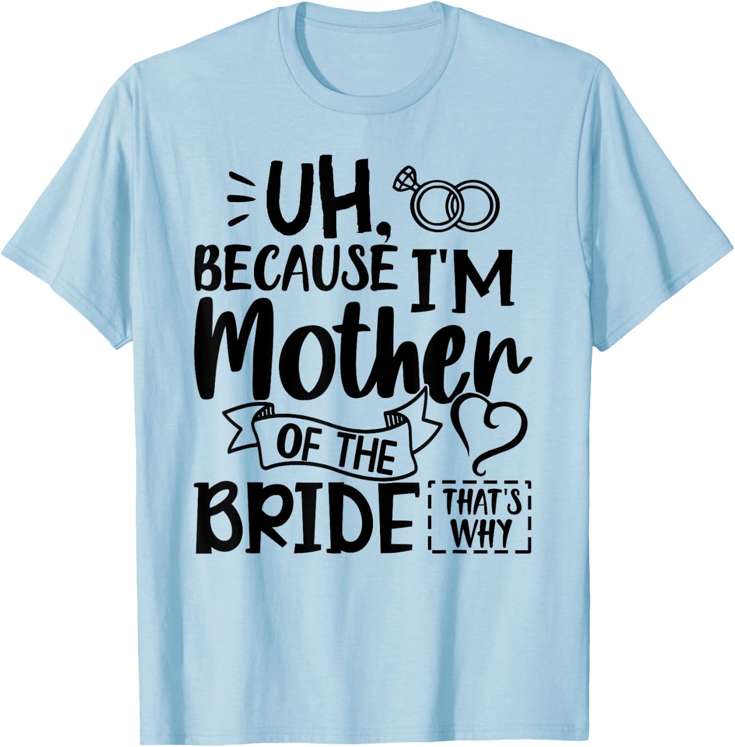 Mom Bride Shirt I'm The Mother of The Bride That's Why Gift T-Shirt - T-Shirt | Light Blue