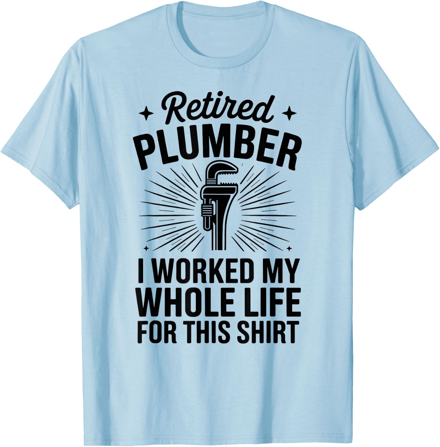 Retired Plumber I Worked My Whole Life Funny Plumbing T-Shirt - T-Shirt | Light Blue