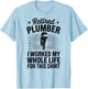 Retired Plumber I Worked My Whole Life Funny Plumbing T-Shirt - T-Shirt | Light Blue