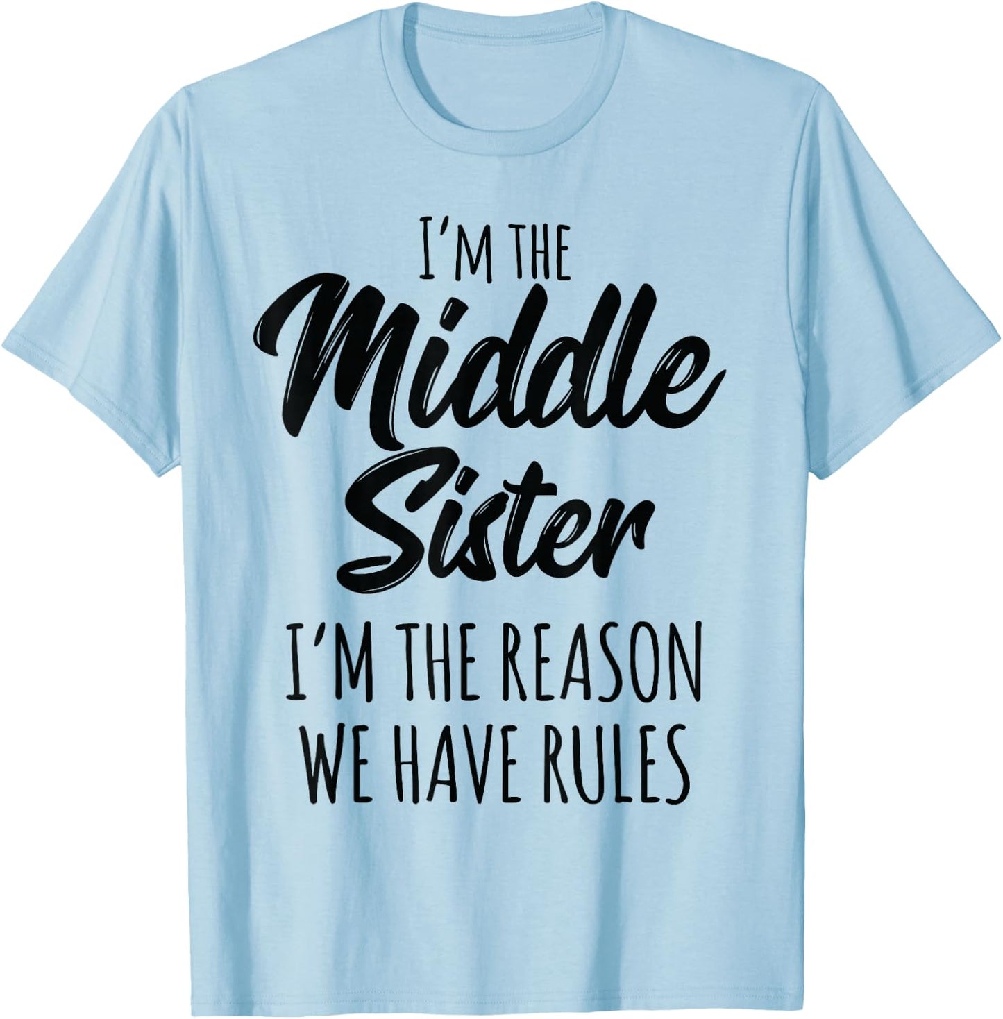 Middle Sister Shirt Funny I Am Reason We Have Rules Sibling T-Shirt - T-Shirt | Light Blue