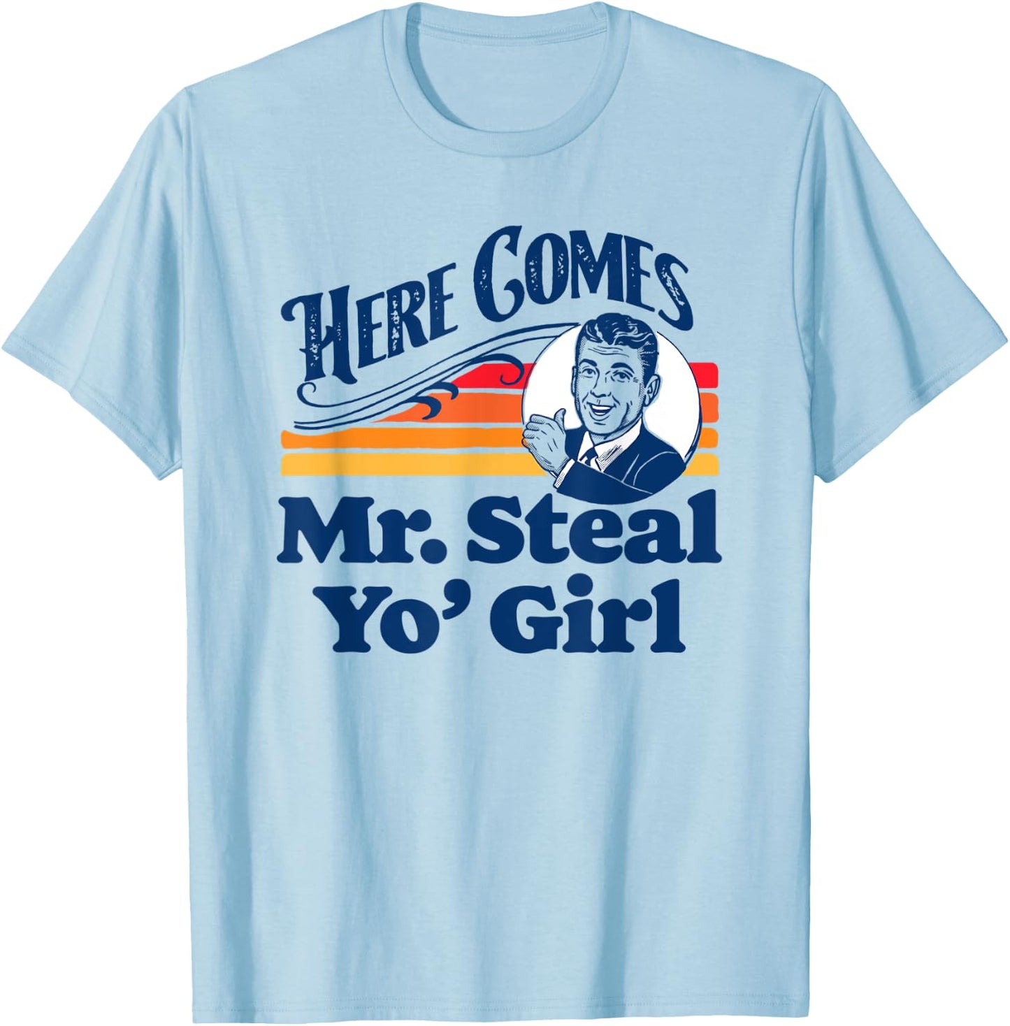 Here Comes Mr. Steal Your Girl Funny Cute Vintage Retro Ad T-Shirt - T-Shirt | Light Blue