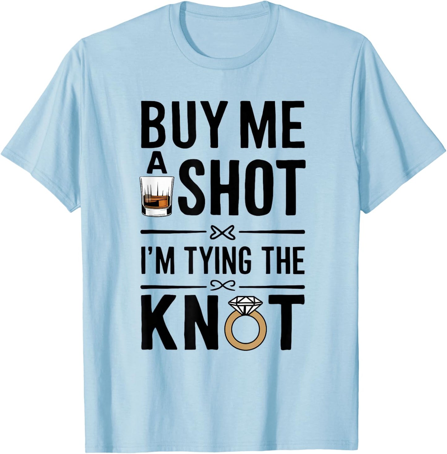 Buy Me A Shot I'm Tying The Knot Funny Weeding Party T-Shirt - T-Shirt | Light Blue