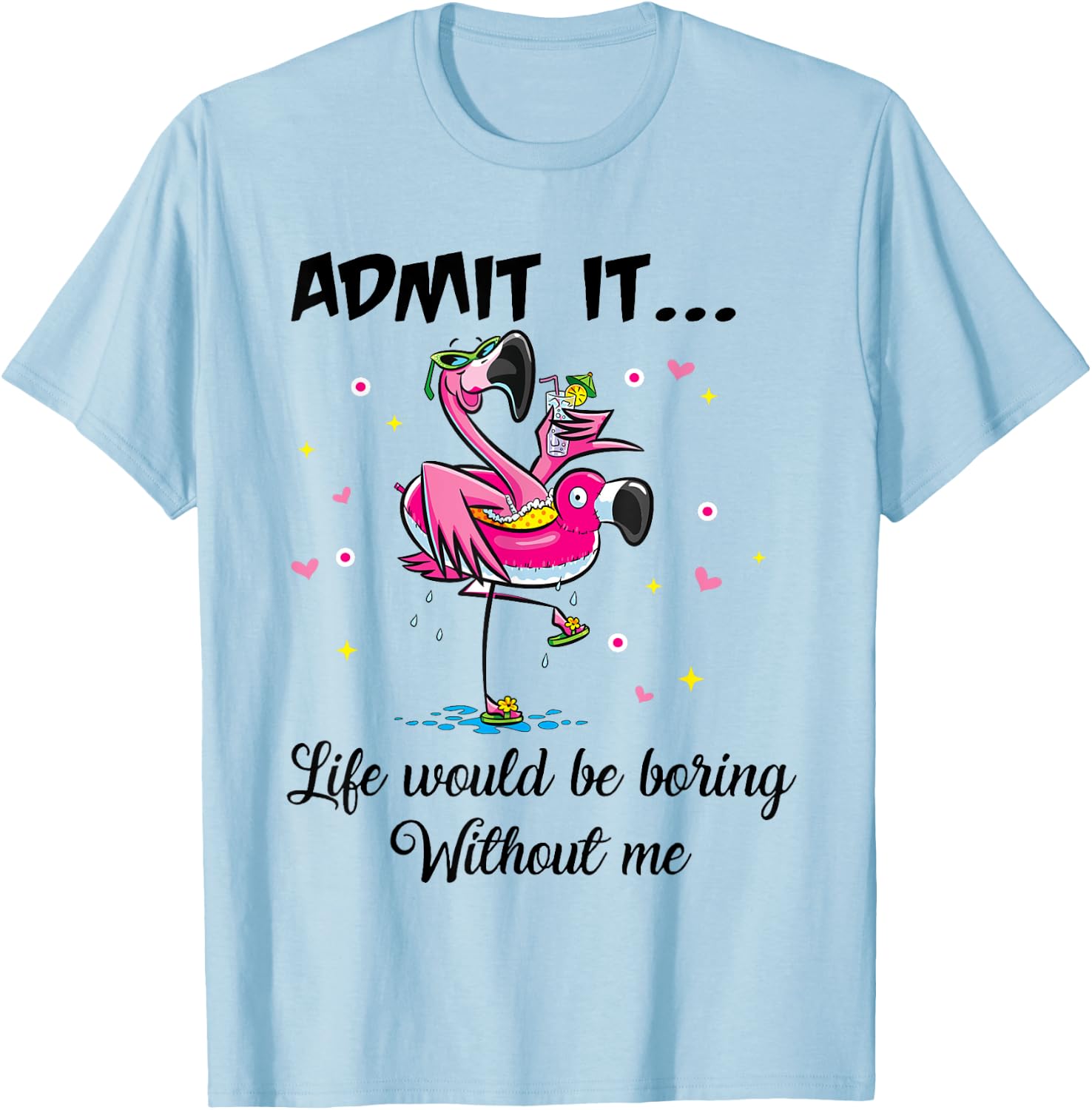 Admit It Life Would Be Boring Without Me Flamingo Summer Fun T-Shirt - T-Shirt | Light Blue