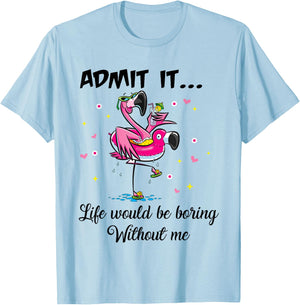 Admit It Life Would Be Boring Without Me Flamingo Summer Fun T-Shirt - T-Shirt | Light Blue
