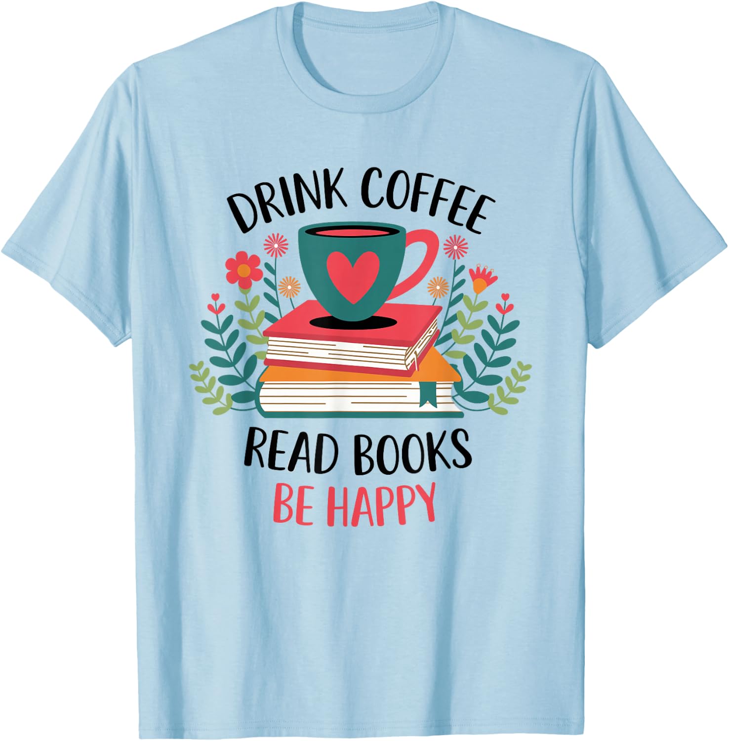 Drink Coffee Read Books Be Happy T-Shirt - T-Shirt | Light Blue
