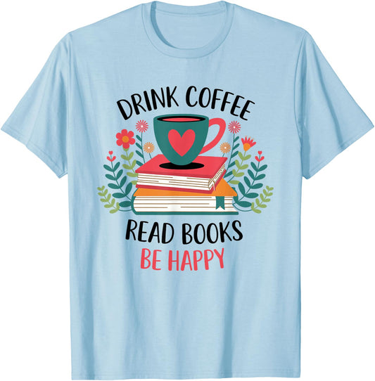 Drink Coffee Read Books Be Happy T-Shirt - T-Shirt | Light Blue