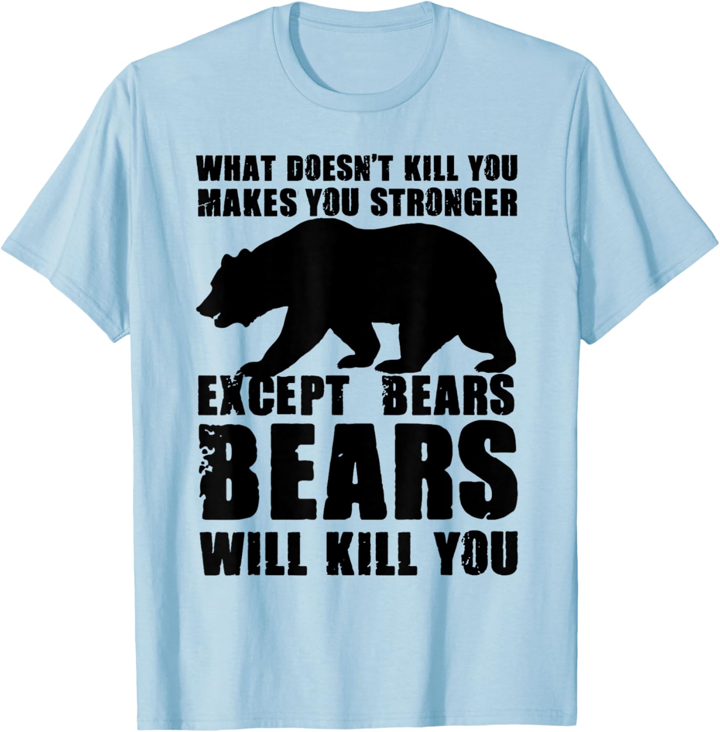 What Doesn't Kill You Makes You Stronger Except Bears Gifts T-Shirt - T-Shirt | Light Blue