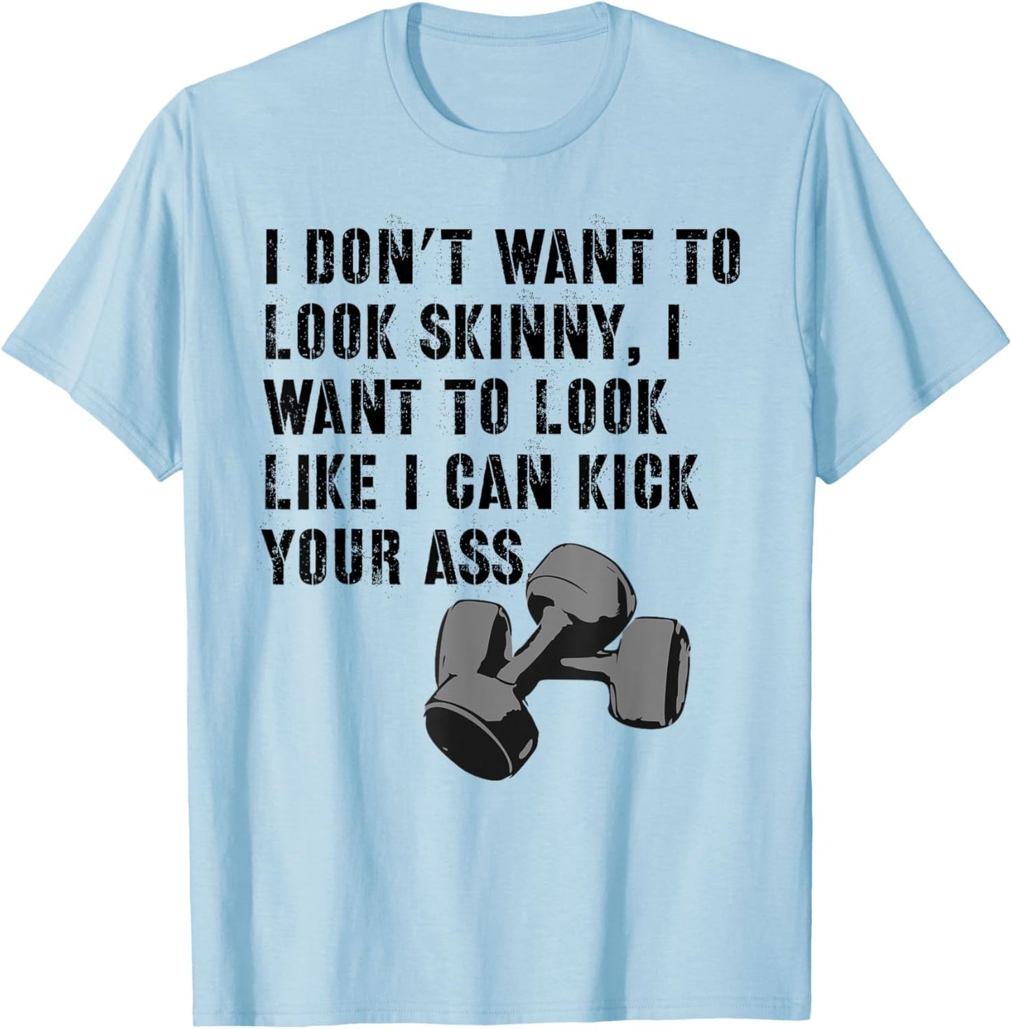 I Don't Want To Look Skinny Funny Workout Kick Your Gym Ass T-Shirt - T-Shirt | Light Blue