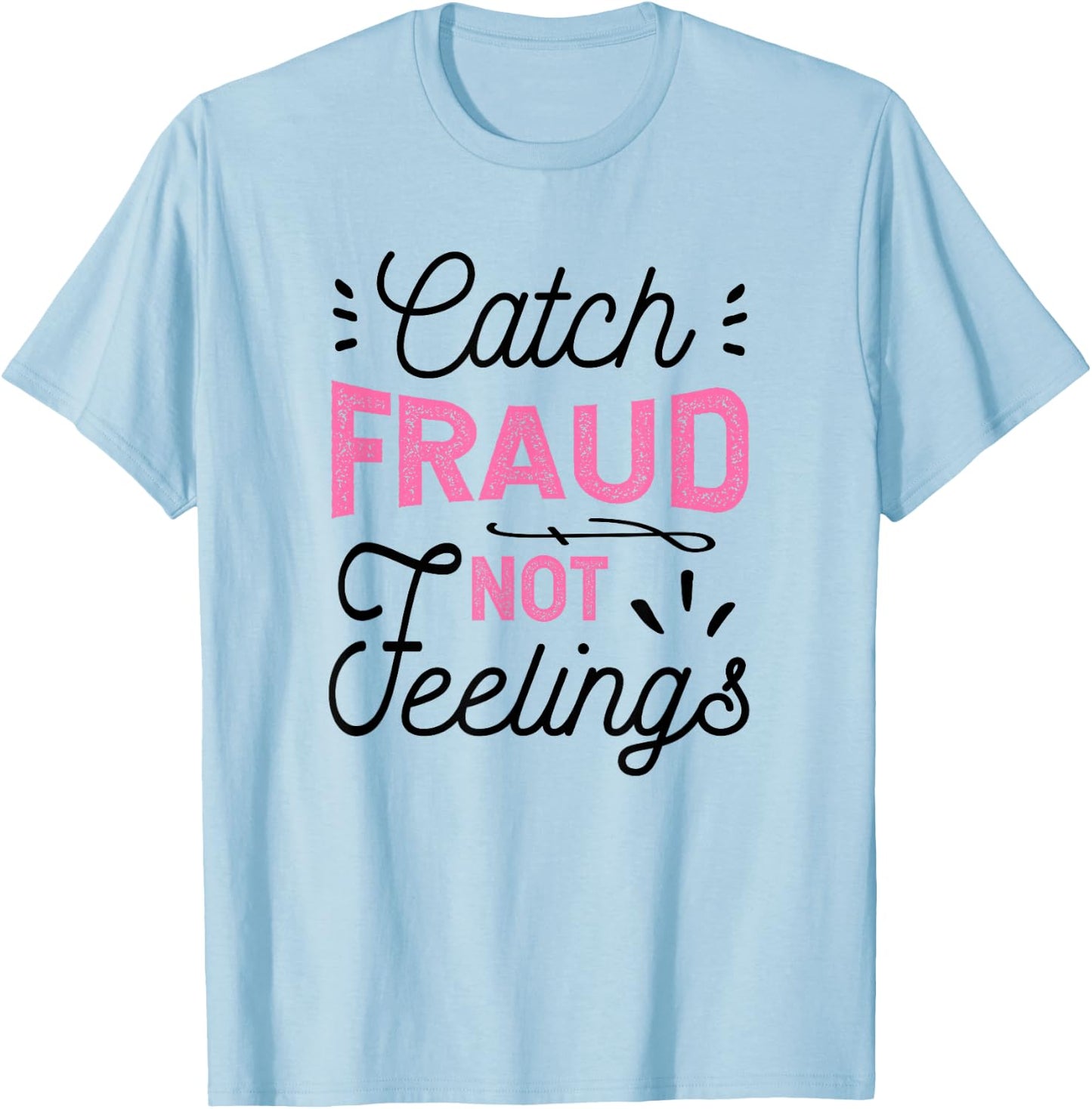 Catch Fraud Not Feelings CPA Accounting Gift, Accountant T-Shirt - T-Shirt | Light Blue