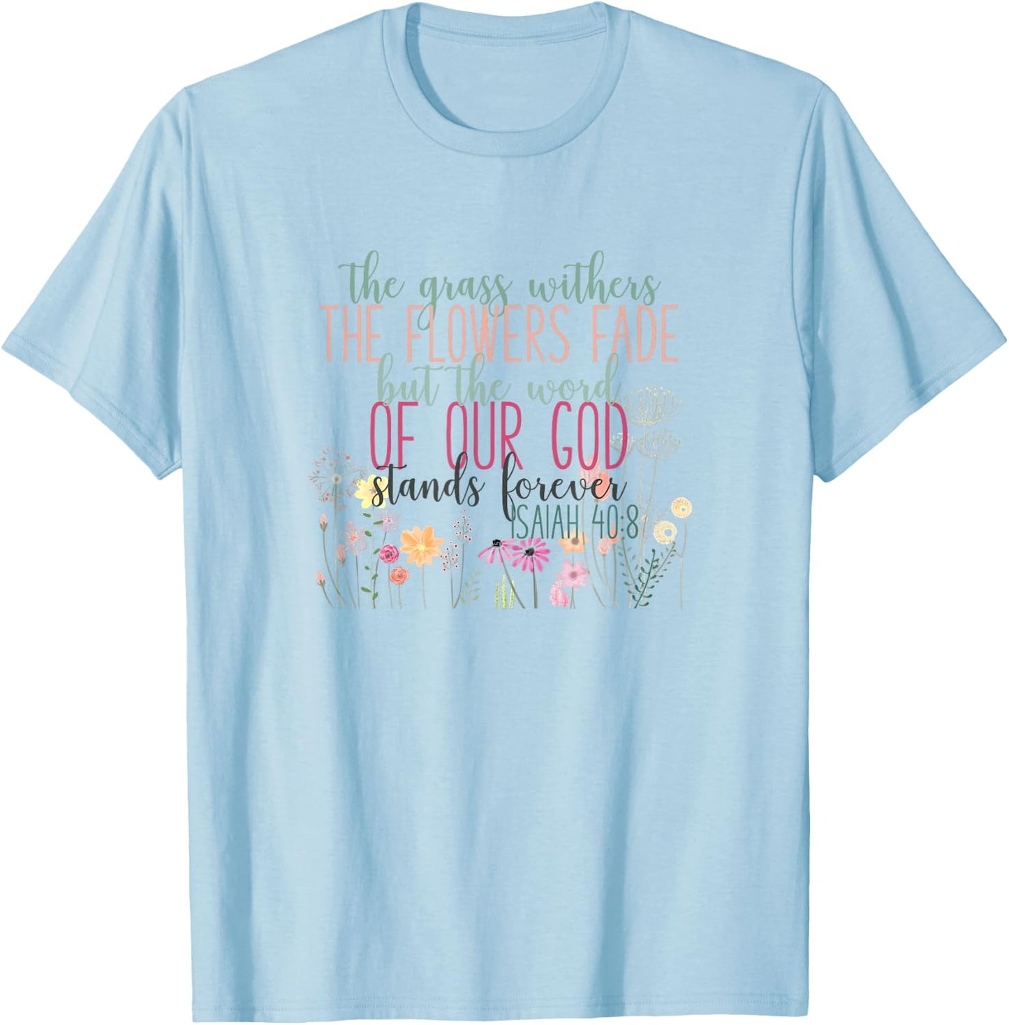 Grass Withers Flowers Fade Word of God Isaiah 40:8 Bible T-Shirt - T-Shirt | Light Blue