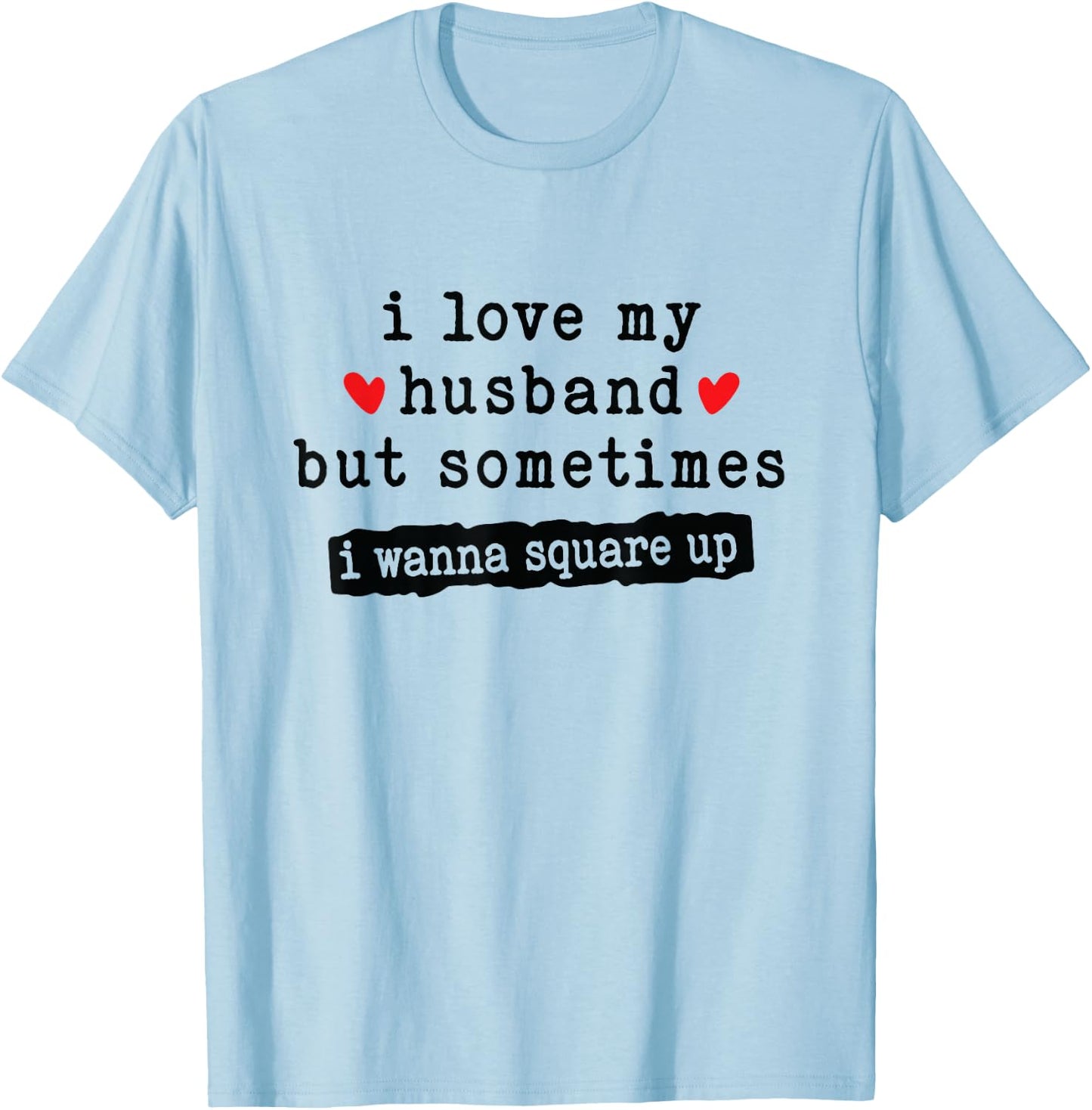 I Love My Husband But Sometimes I Wanna Square Up Funny Wife T-Shirt - T-Shirt | Light Blue
