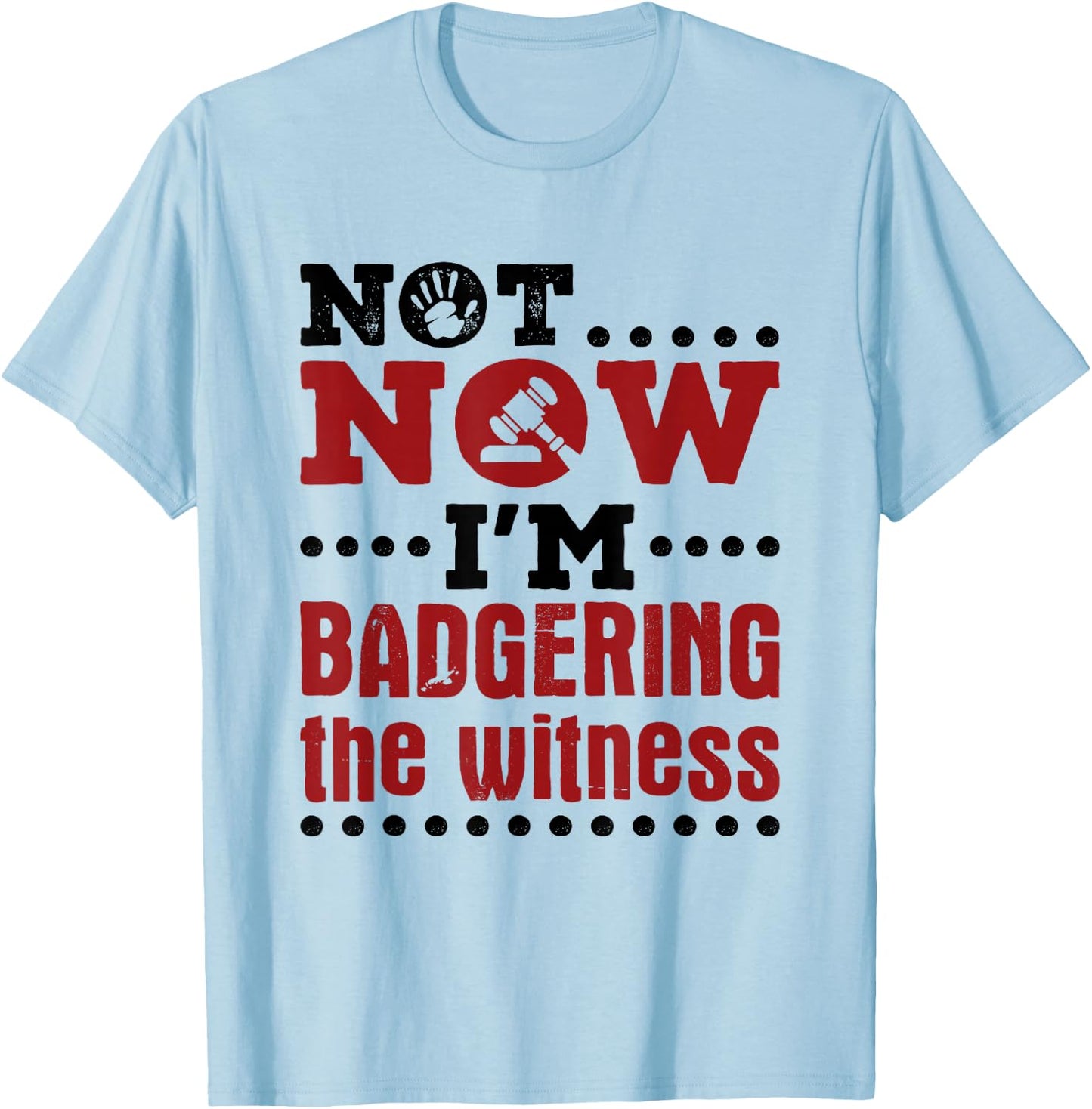 Mock Trial Court Not Now I'm Badgering the Witness T-Shirt - T-Shirt | Light Blue