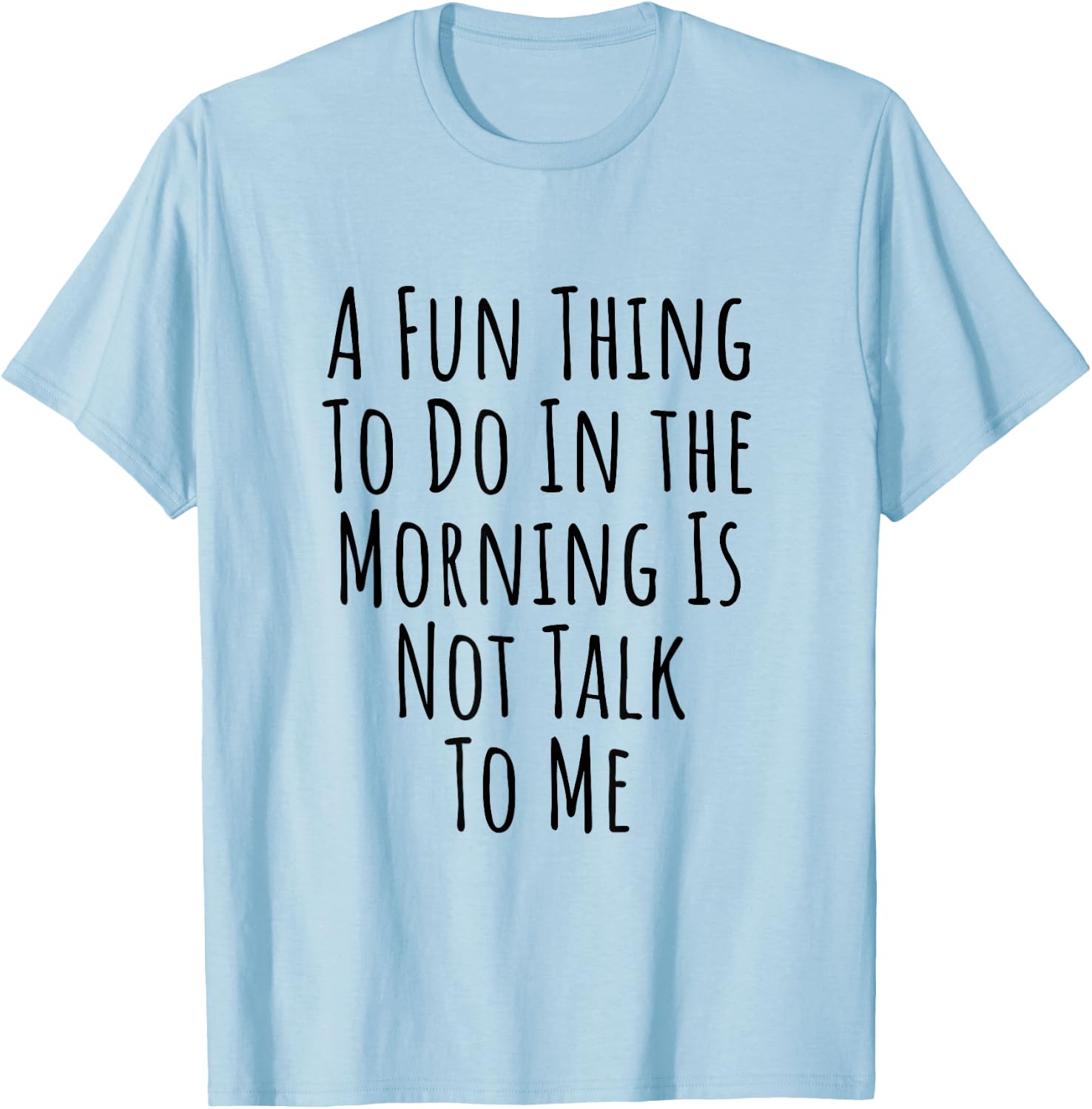 A Fun Thing To Do In The Morning Is Not Talk To Me T-Shirt - T-Shirt | Light Blue