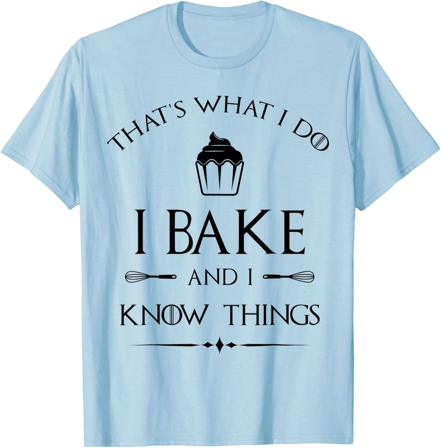 I Bake and I Know Things - Funny Pastry Baker - Baking Gift T-Shirt - T-Shirt | Light Blue