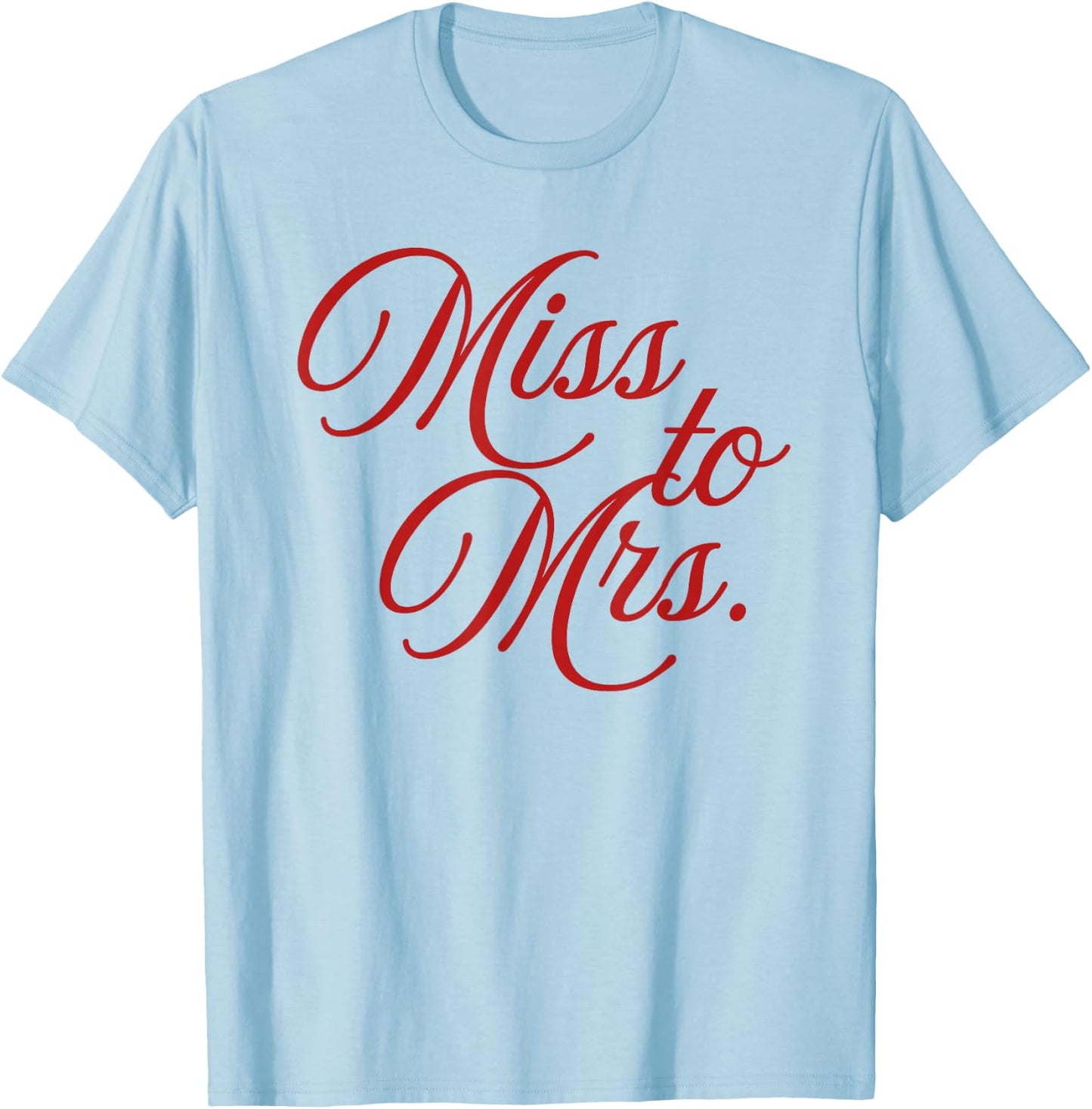 Miss to Mrs. - Bride-to-Be Engagement, Bridal Gift T-Shirt - T-Shirt | Light Blue