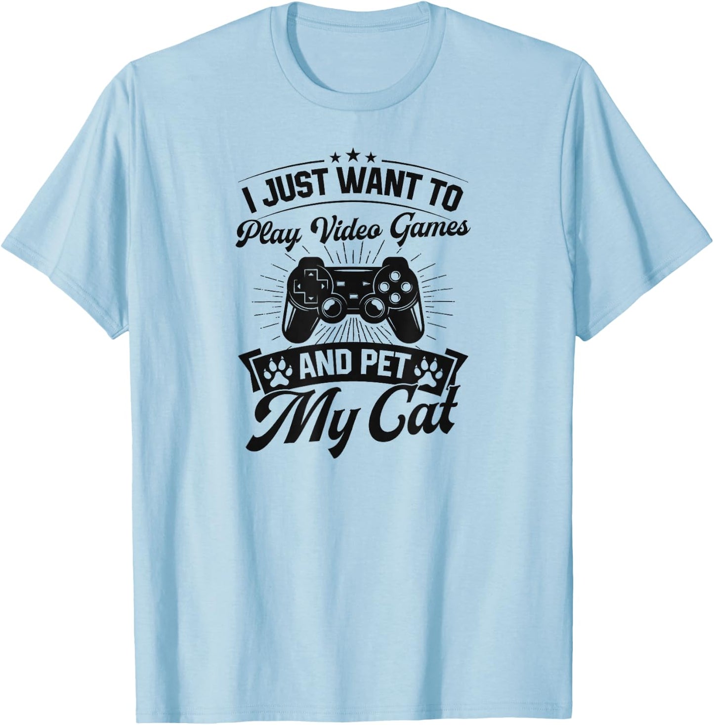 I Just Want To Play Video Games And Pet My Cat T-Shirt - T-Shirt | Light Blue