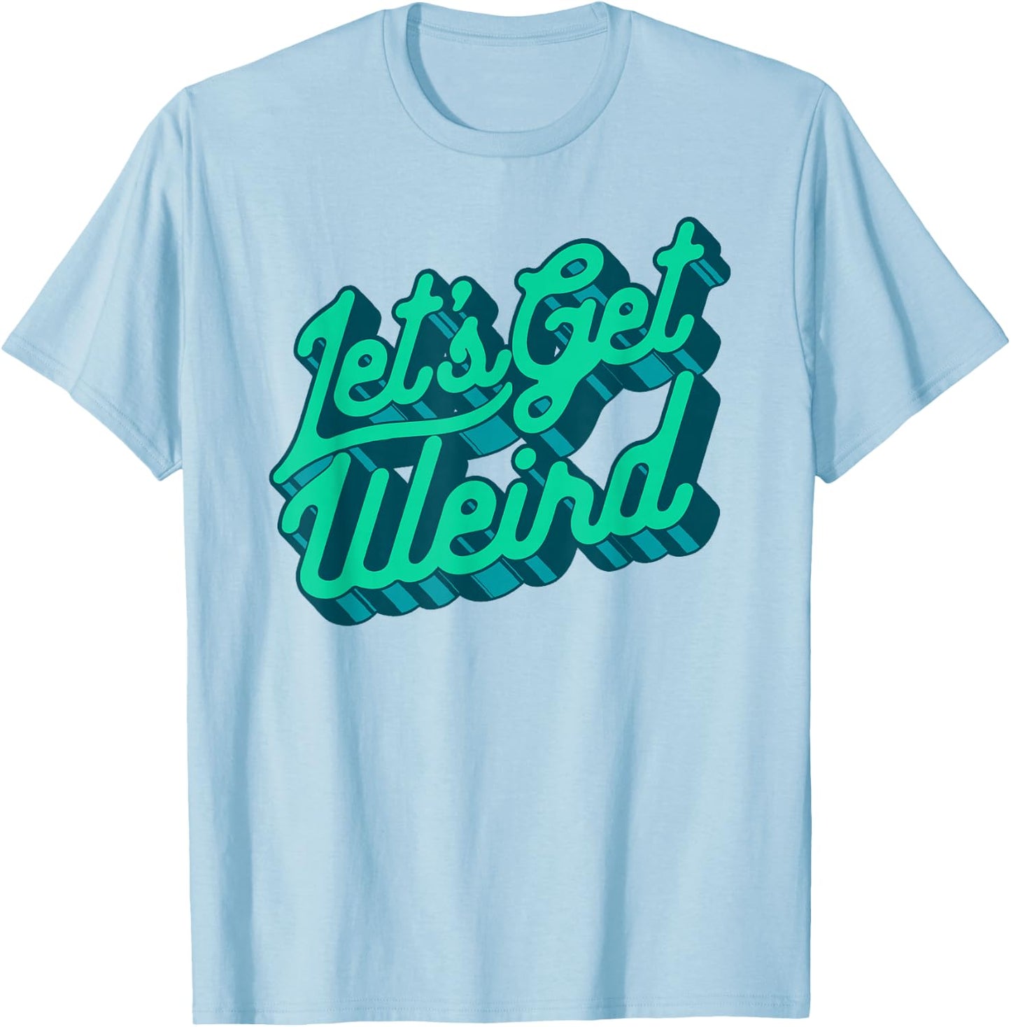 Let's Get Weird! Funny Party 80s Retro Festival Typography T-Shirt - T-Shirt | Light Blue