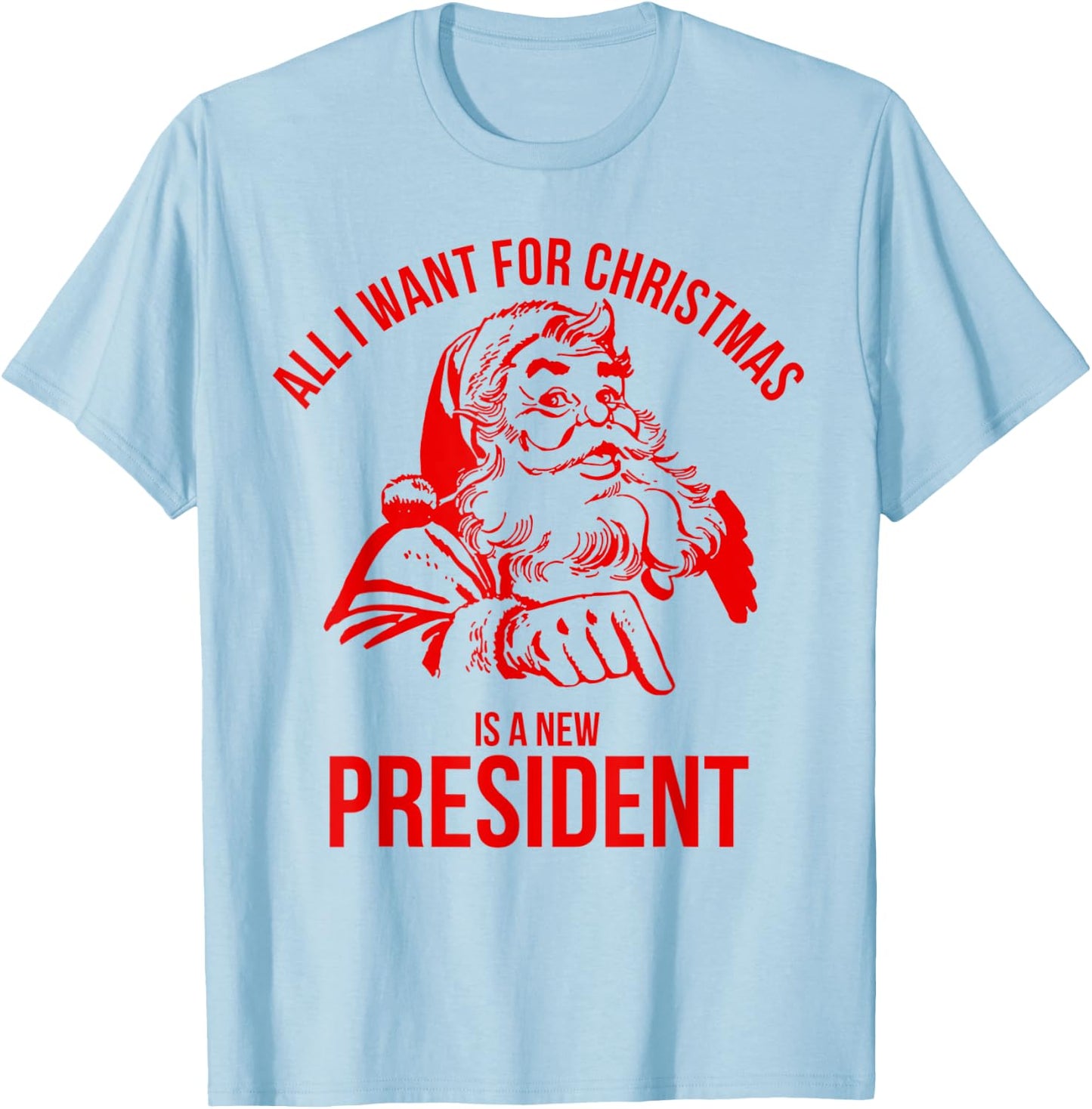 All I Want For Christmas Is A New President Santa T-Shirt - T-Shirt | Light Blue