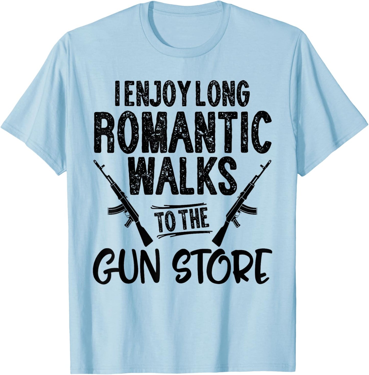 I Enjoy Long Romantic Walks to the Gun Store Hunt Men Gift T-Shirt - T-Shirt | Light Blue