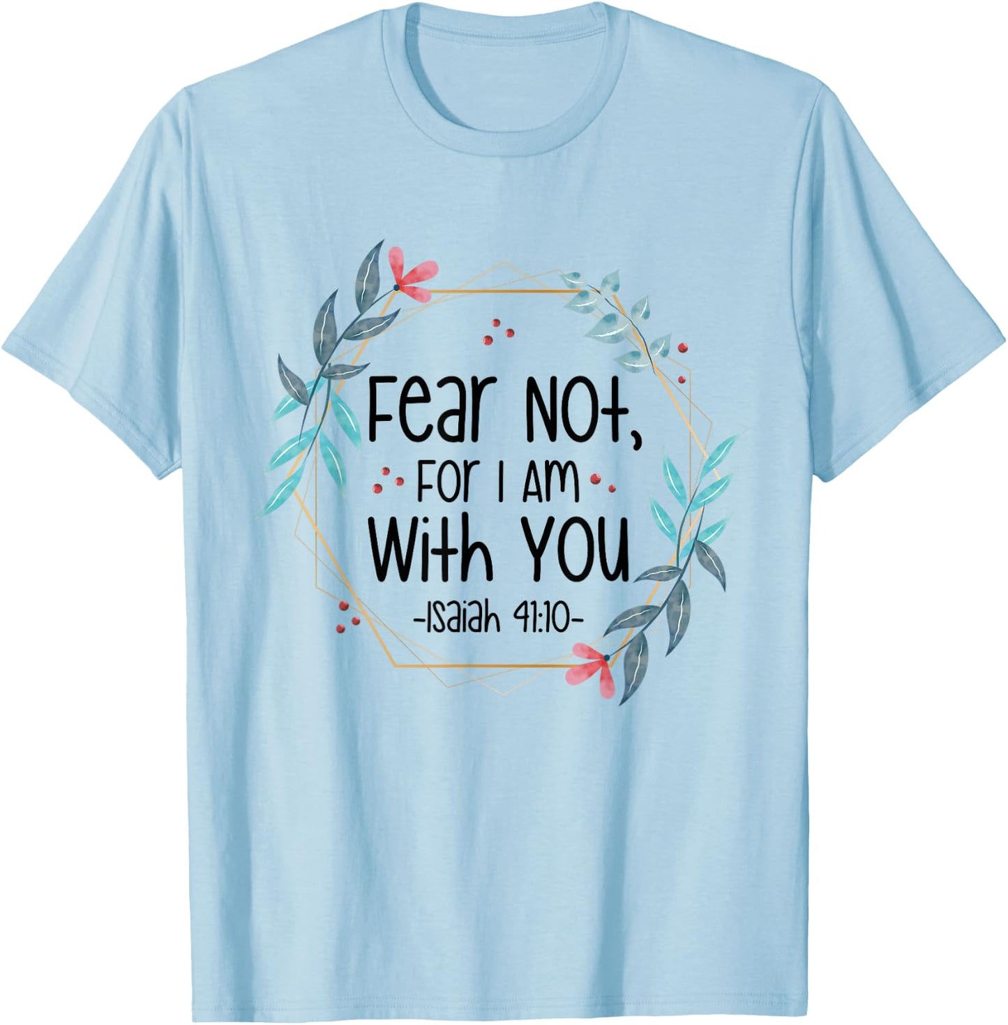 Fear Not, For I Am With You Isaiah 41:10 Bible Quote T-Shirt - T-Shirt | Light Blue