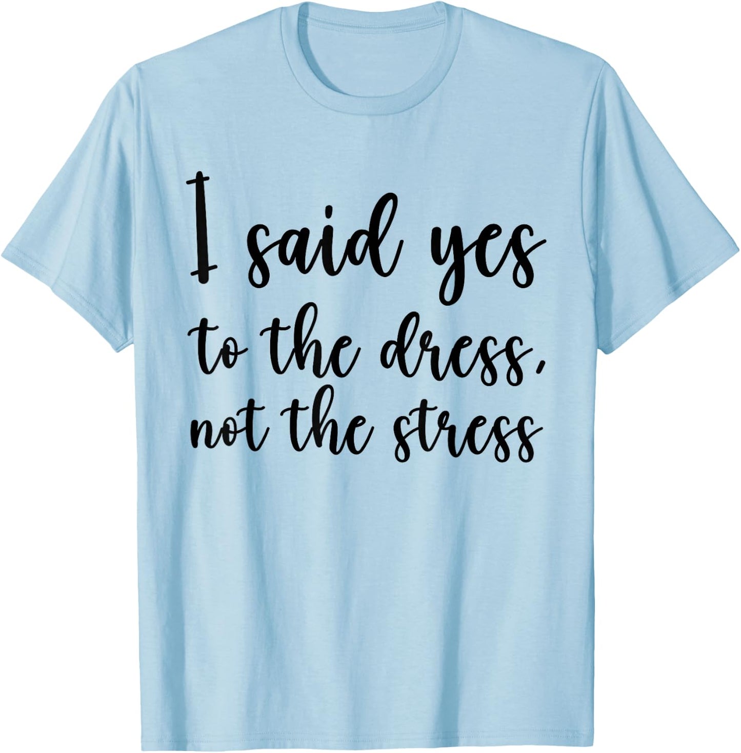 I Said Yes To The Dress Not The Stress, Cute Funny Bride T-Shirt - T-Shirt | Light Blue