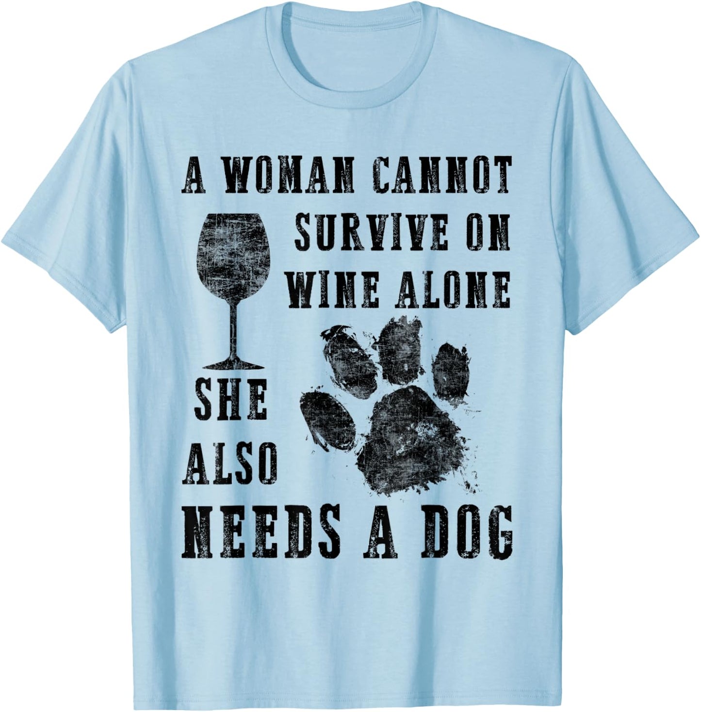 A Woman Cannot Survive on Wine Alone...she Also Needs a Dog T-Shirt - T-Shirt | Light Blue