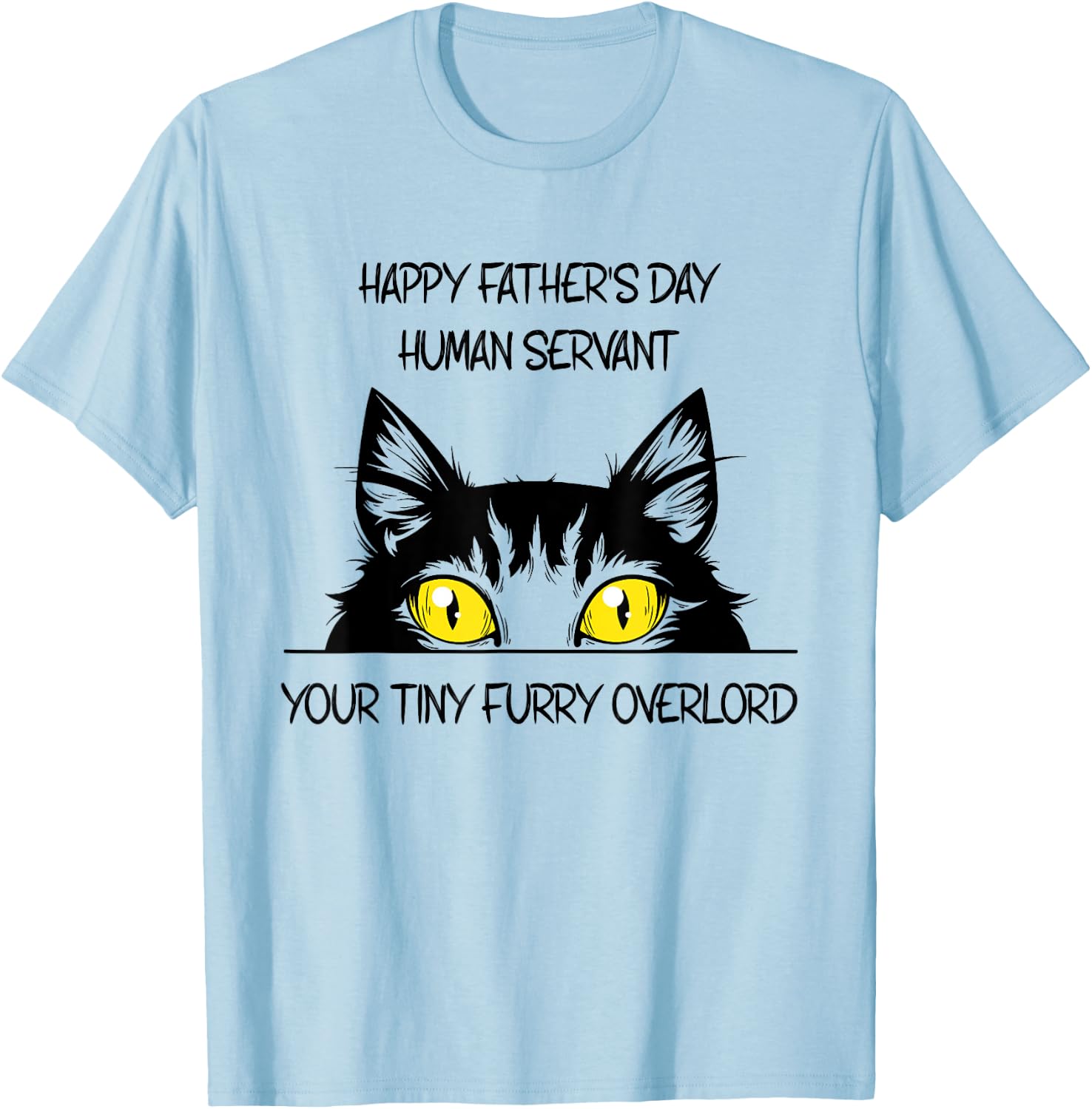 Happy Father's Day Human Servant Your Tiny Furry Overlord T-Shirt - T-Shirt | Light Blue