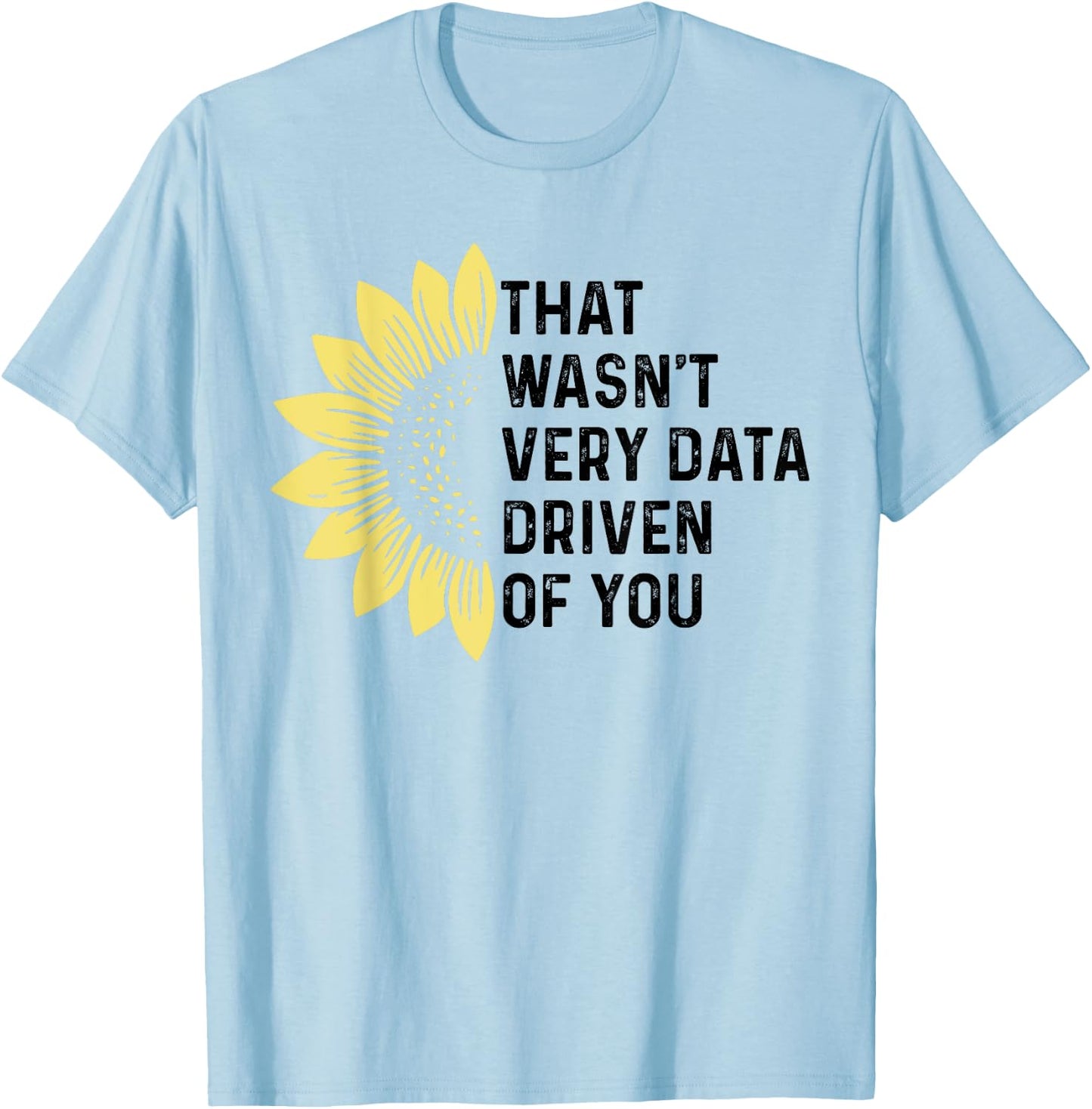 That Wasn't Very Data Driven of You Funny scientist analysts T-Shirt - T-Shirt | Light Blue