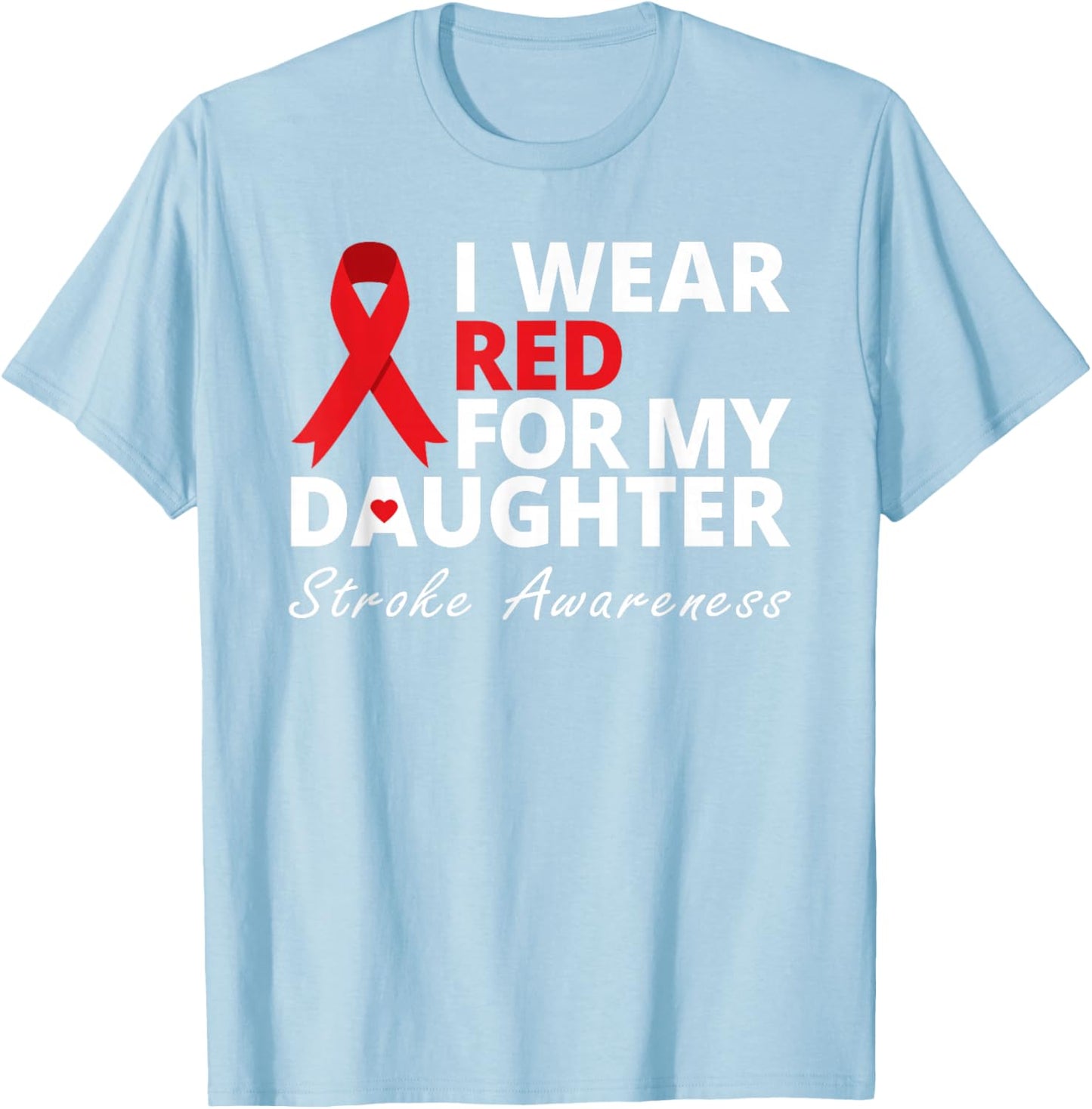 I Wear Red For My Daughter Stroke Awareness Survivor Warrior T-Shirt - T-Shirt | Light Blue