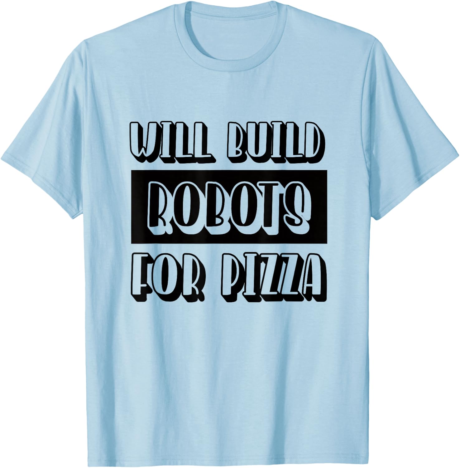 Robotics Engineer Build Robots for Pizza T-Shirt - T-Shirt | Light Blue