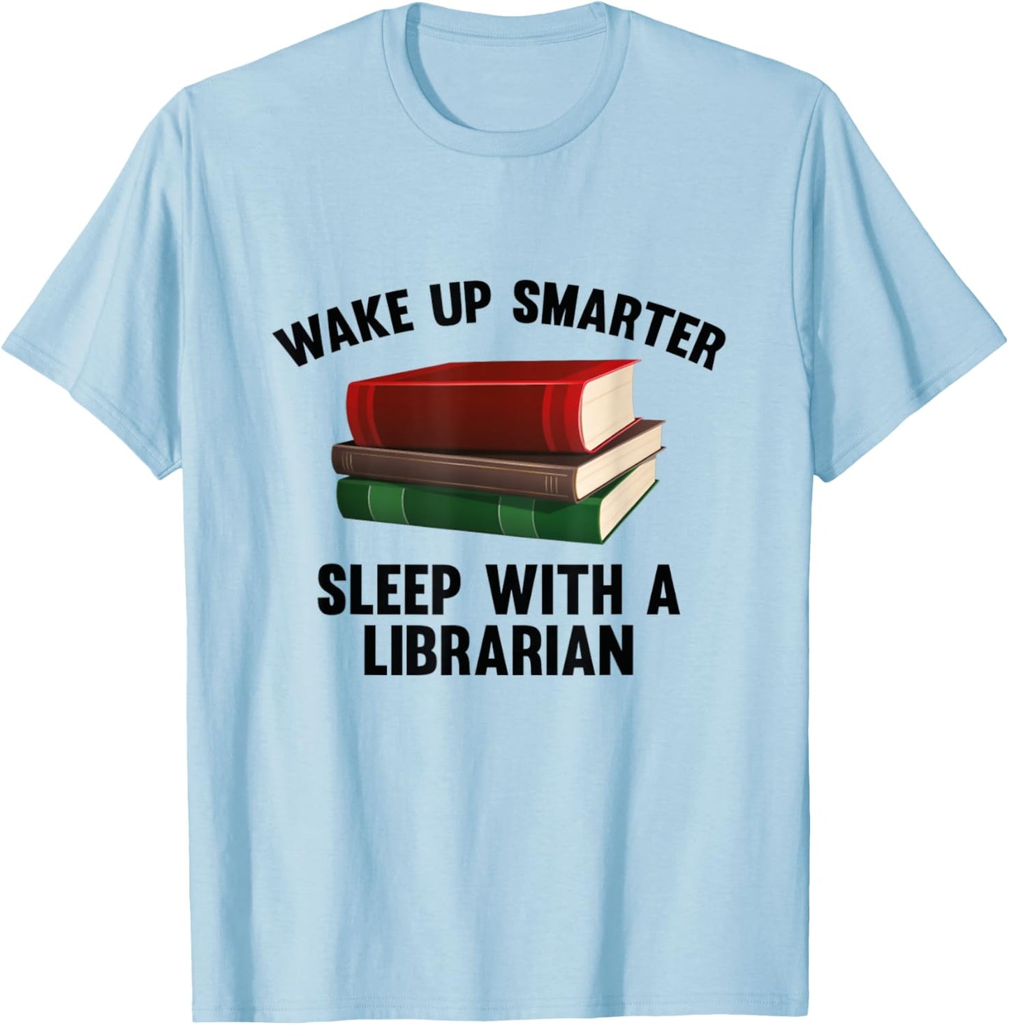 Wake Up Smarter Sleep With A Librarian Shirt T-Shirt - T-Shirt | Light Blue