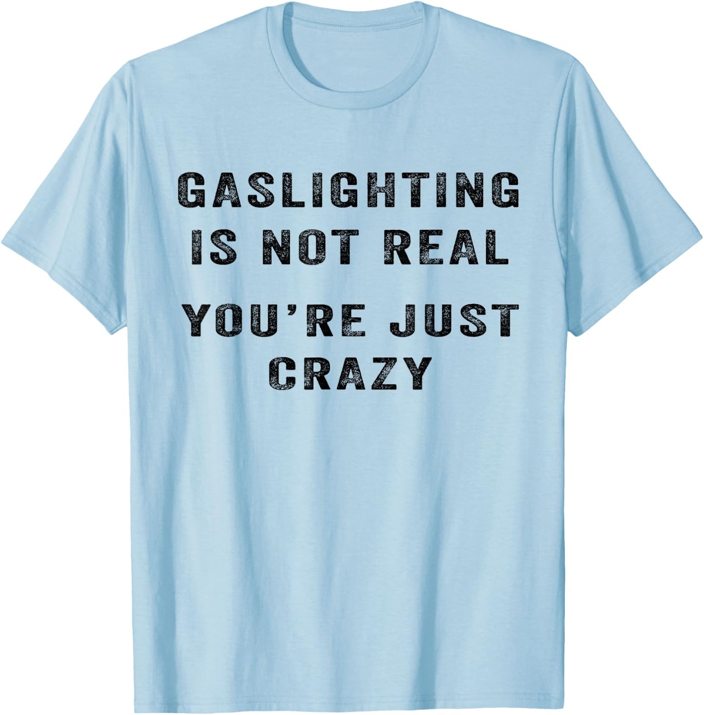 Gaslighting Is Not Real You're Just Crazy I Love Gaslighting T-Shirt - T-Shirt | Light Blue